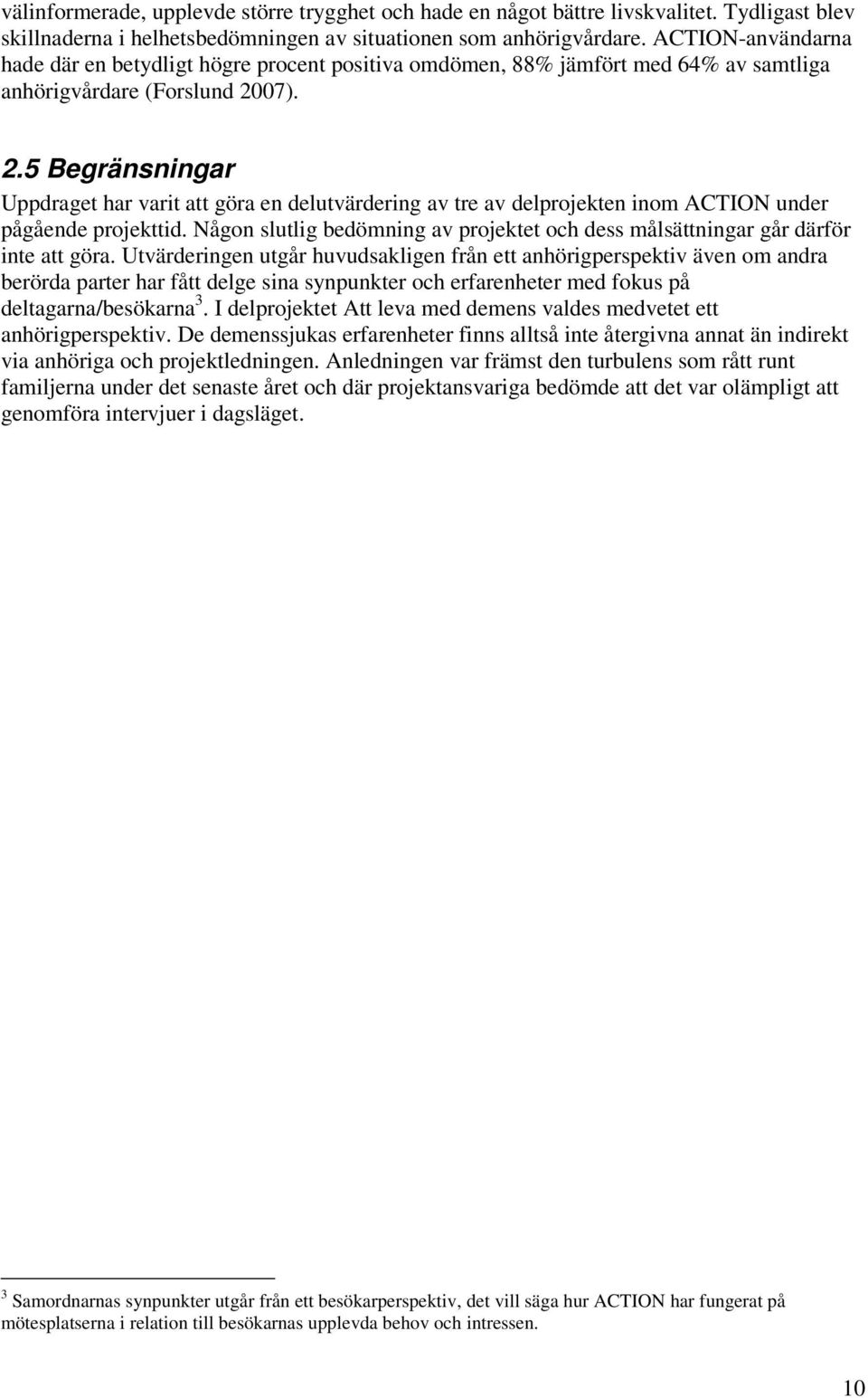 07). 2.5 Begränsningar Uppdraget har varit att göra en delutvärdering av tre av delprojekten inom ACTION under pågående projekttid.