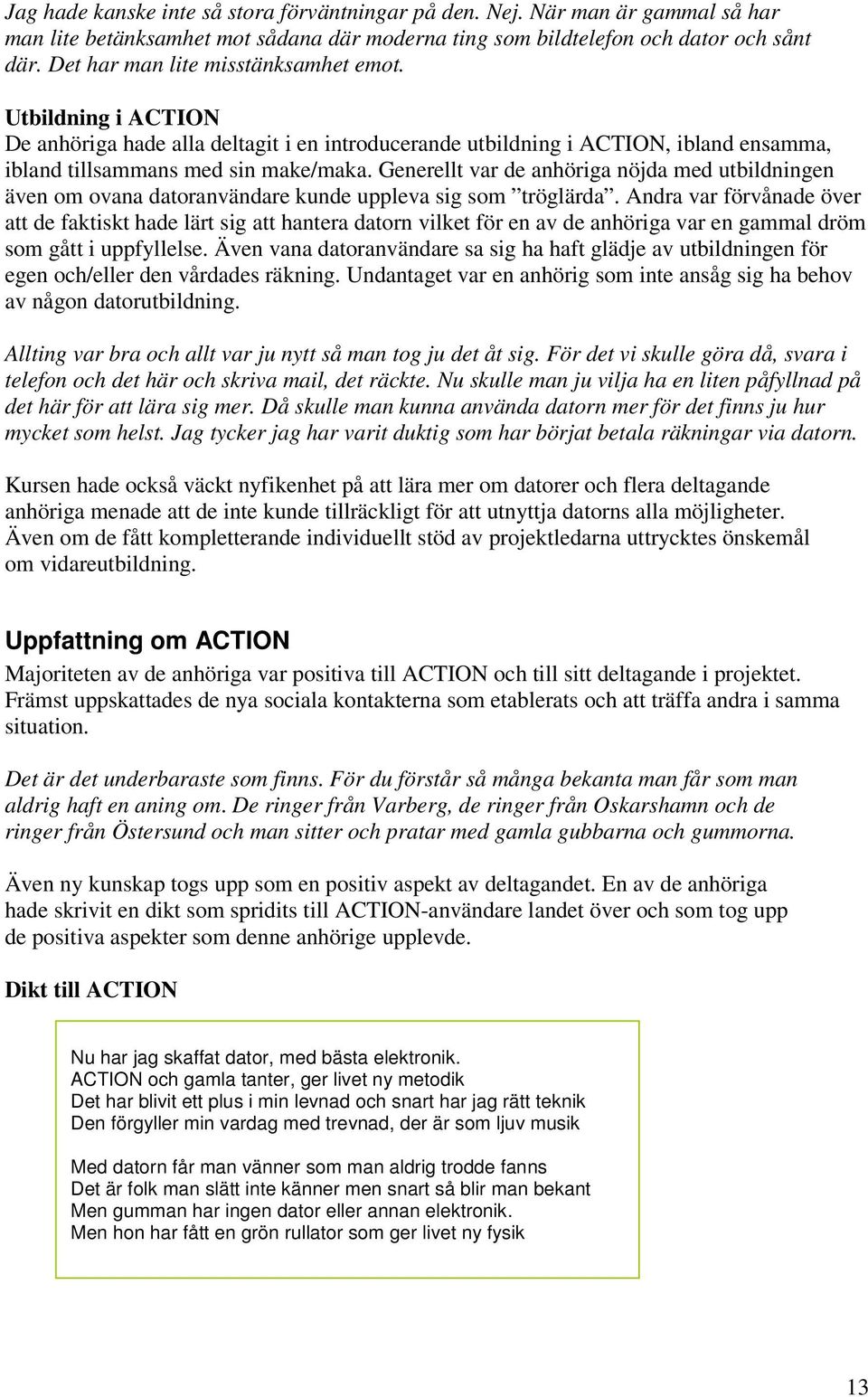 Generellt var de anhöriga nöjda med utbildningen även om ovana datoranvändare kunde uppleva sig som tröglärda.