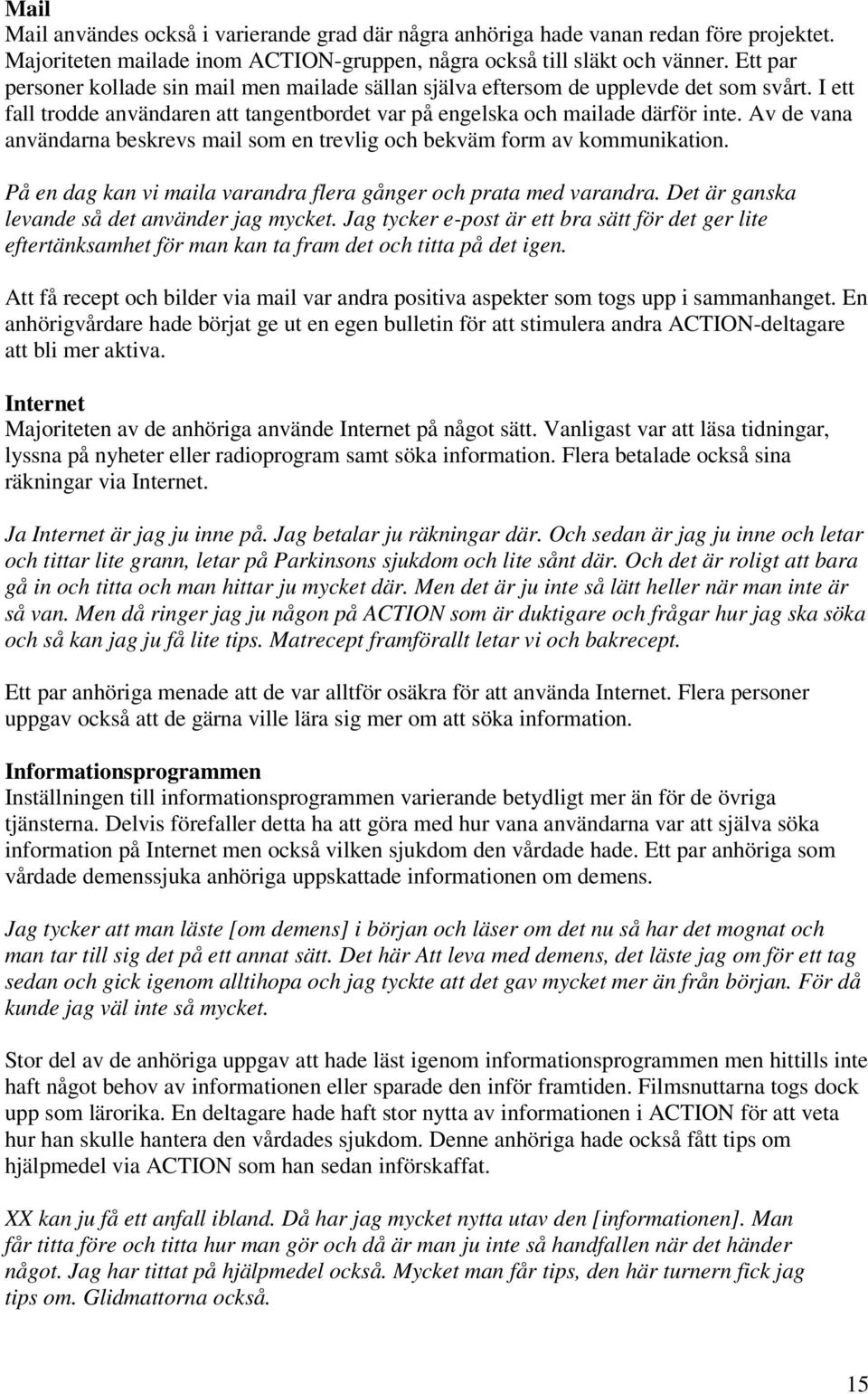 Av de vana användarna beskrevs mail som en trevlig och bekväm form av kommunikation. På en dag kan vi maila varandra flera gånger och prata med varandra.