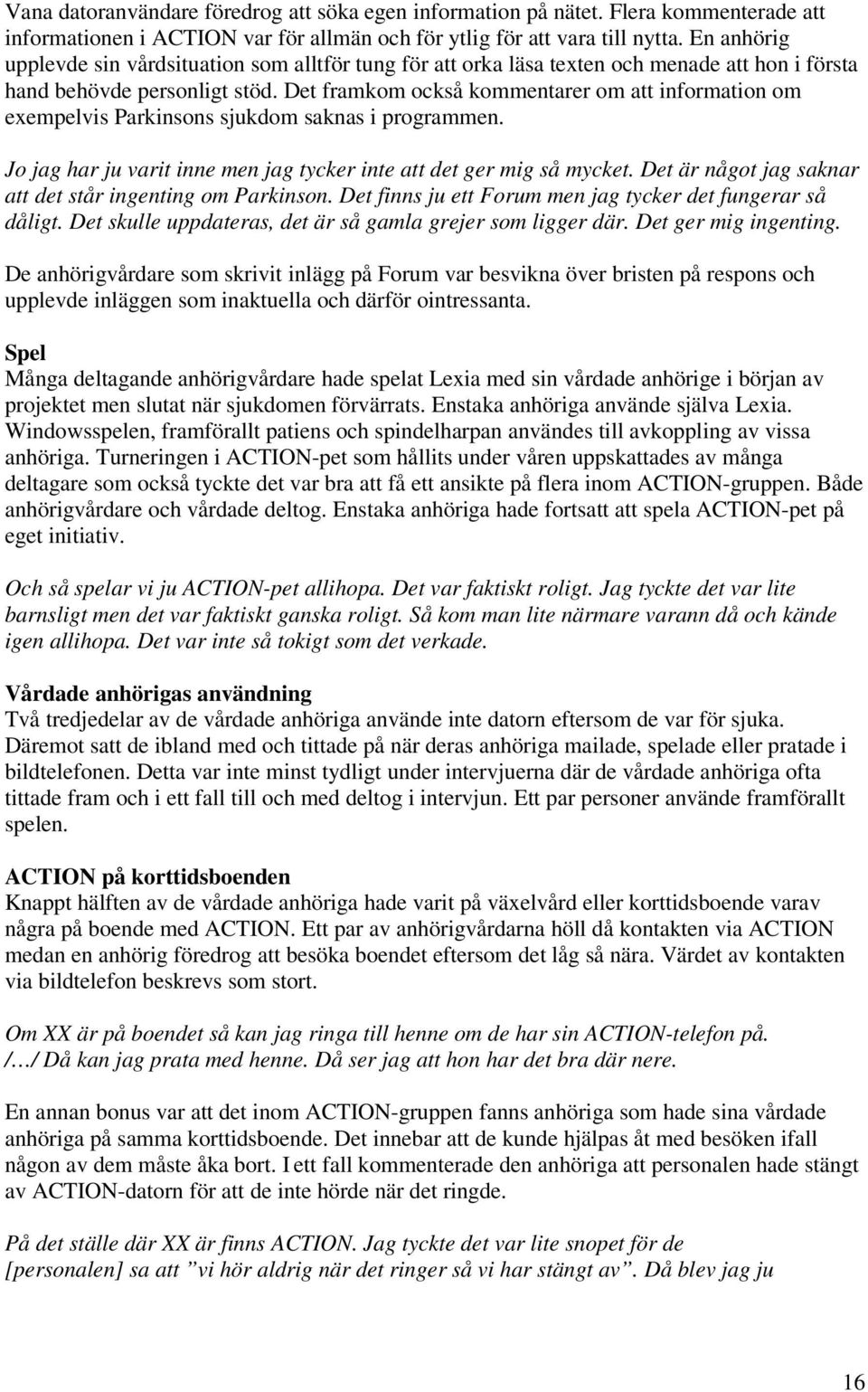Det framkom också kommentarer om att information om exempelvis Parkinsons sjukdom saknas i programmen. Jo jag har ju varit inne men jag tycker inte att det ger mig så mycket.