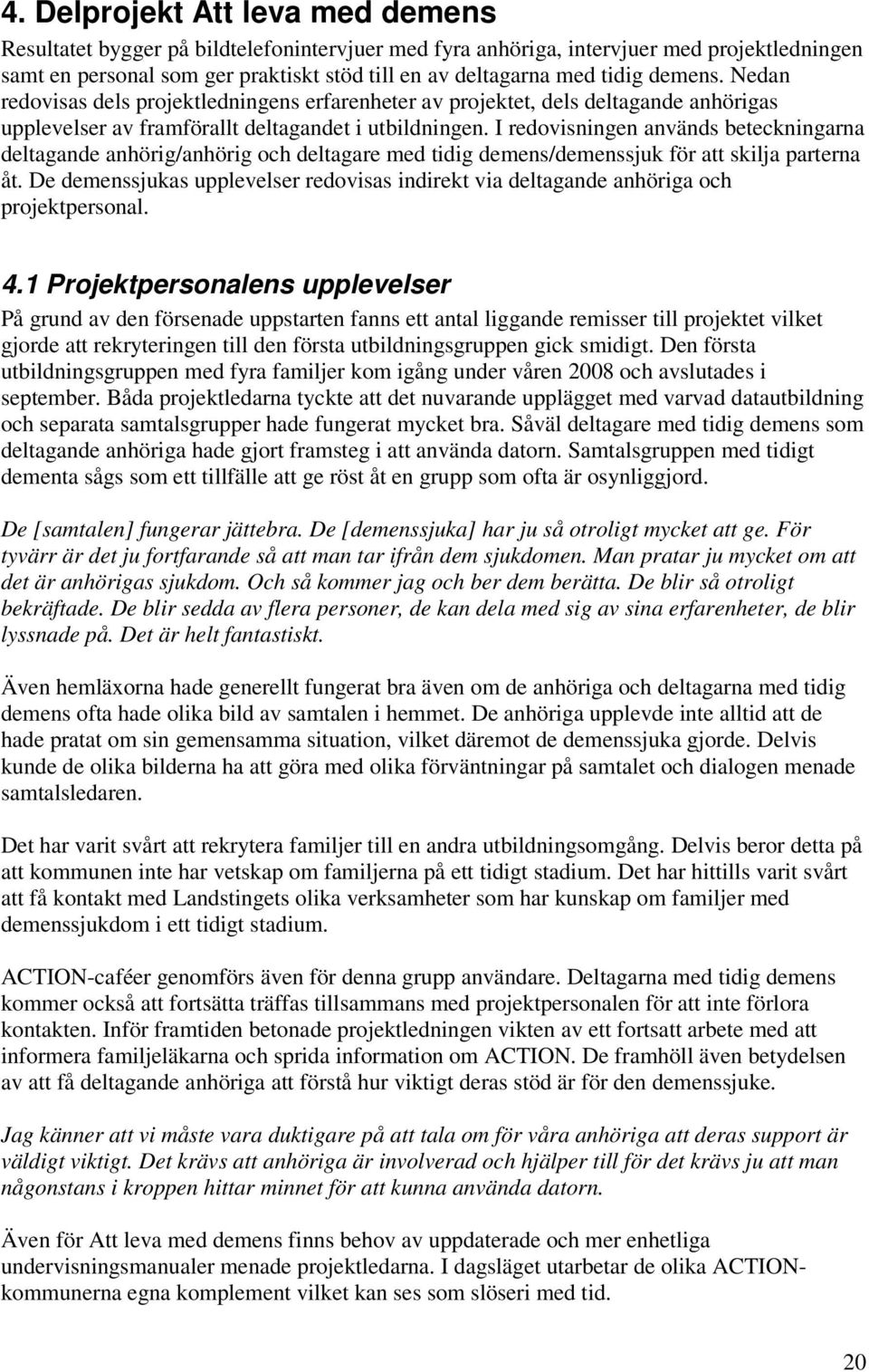 I redovisningen används beteckningarna deltagande anhörig/anhörig och deltagare med tidig demens/demenssjuk för att skilja parterna åt.