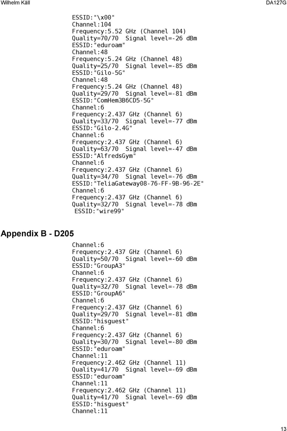 24 GHz (Channel 48) ESSID:"ComHem3B6CD5-5G" Quality=33/70 Signal level=-77 dbm ESSID:"Gilo-2.