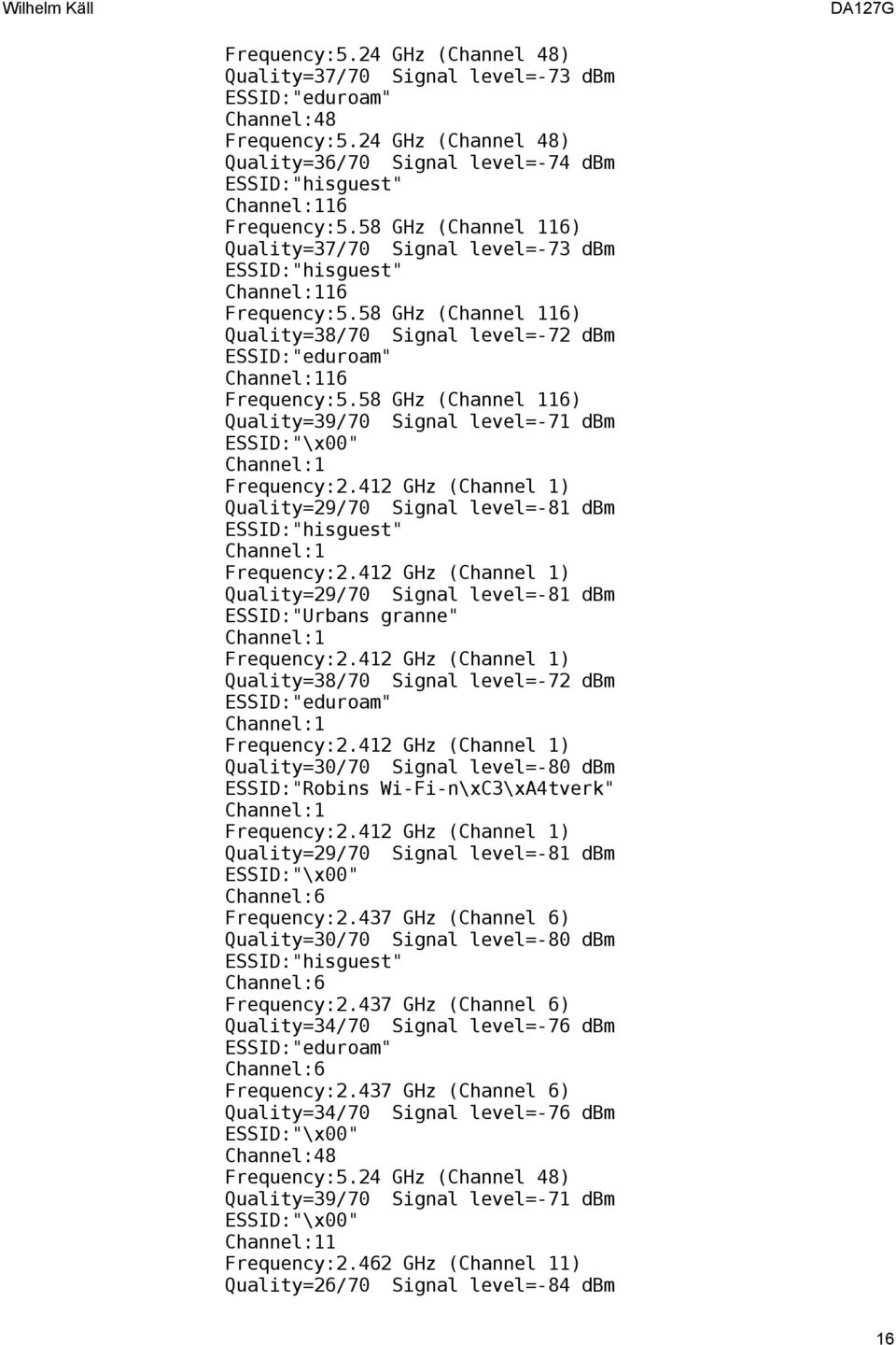 58 GHz (Channel 116) Quality=39/70 Signal level=-71 dbm ESSID:"Urbans granne" Quality=38/70 Signal level=-72 dbm Quality=30/70 Signal level=-80 dbm ESSID:"Robins