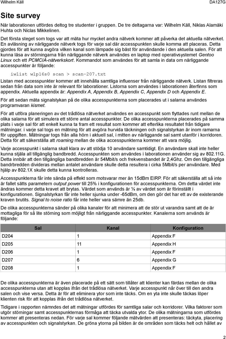 En avläsning av närliggande nätverk togs för varje sal där accesspunkten skulle komma att placeras.