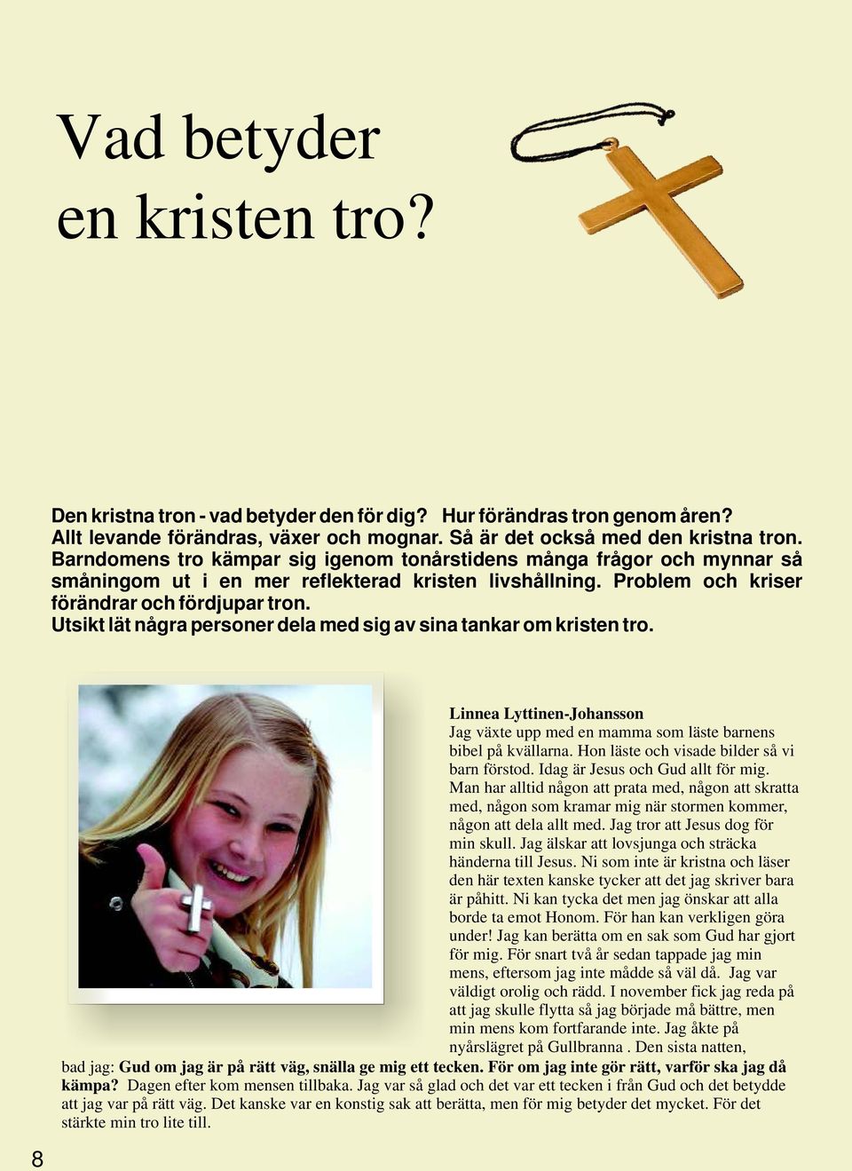 Utsikt lät några personer dela med sig av sina tankar om kristen tro. Linnea Lyttinen-Johansson Jag växte upp med en mamma som läste barnens bibel på kvällarna.