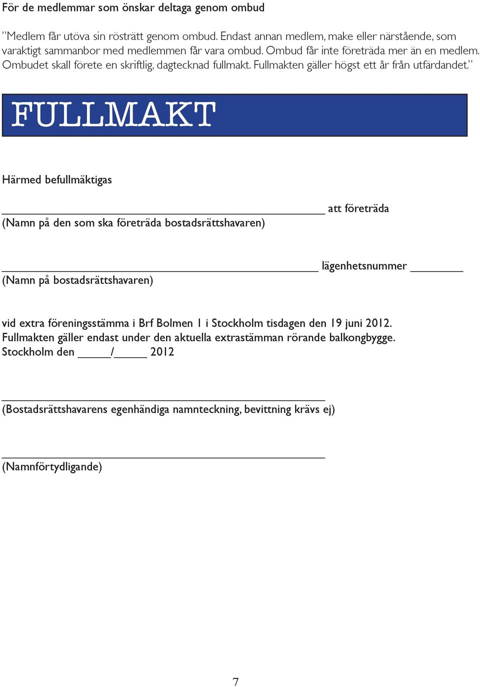 FULLMAKT Härmed befullmäktigas att företräda (Namn på den som ska företräda bostadsrättshavaren) lägenhetsnummer (Namn på bostadsrättshavaren) vid extra föreningsstämma i Brf Bolmen 1 i