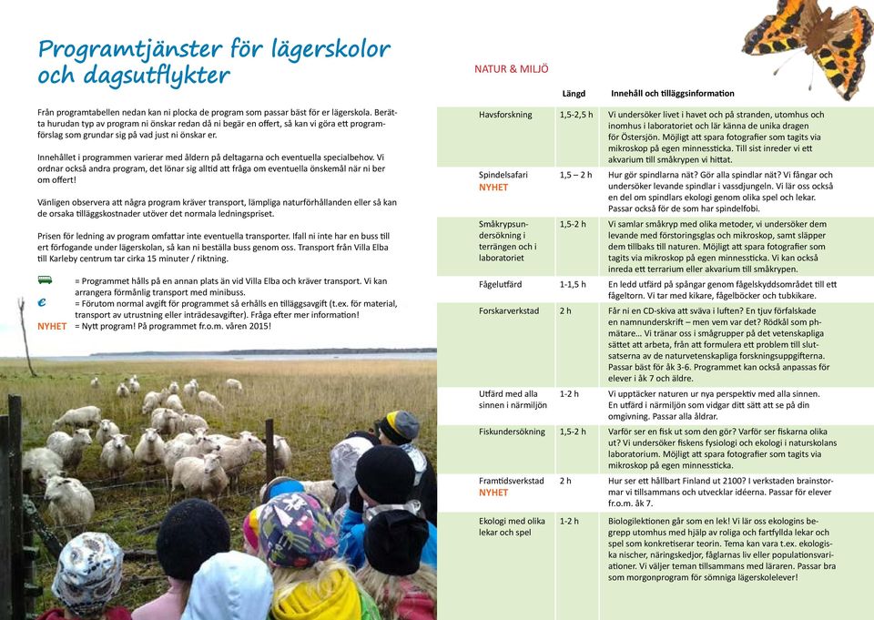 Innehållet i programmen varierar med åldern på deltagarna och eventuella specialbehov. Vi ordnar också andra program, det lönar sig alltid att fråga om eventuella önskemål när ni ber om offert!