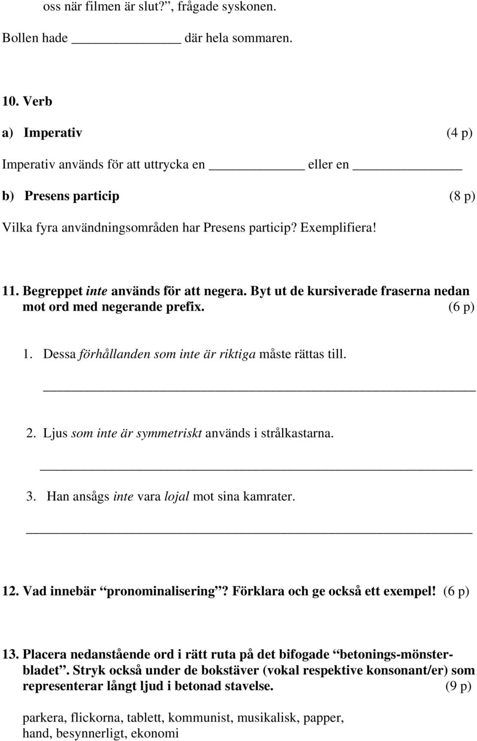 Begreppet inte används för att negera. Byt ut de kursiverade fraserna nedan mot ord med negerande prefix. (6 p) 1. Dessa förhållanden som inte är riktiga måste rättas till. 2.