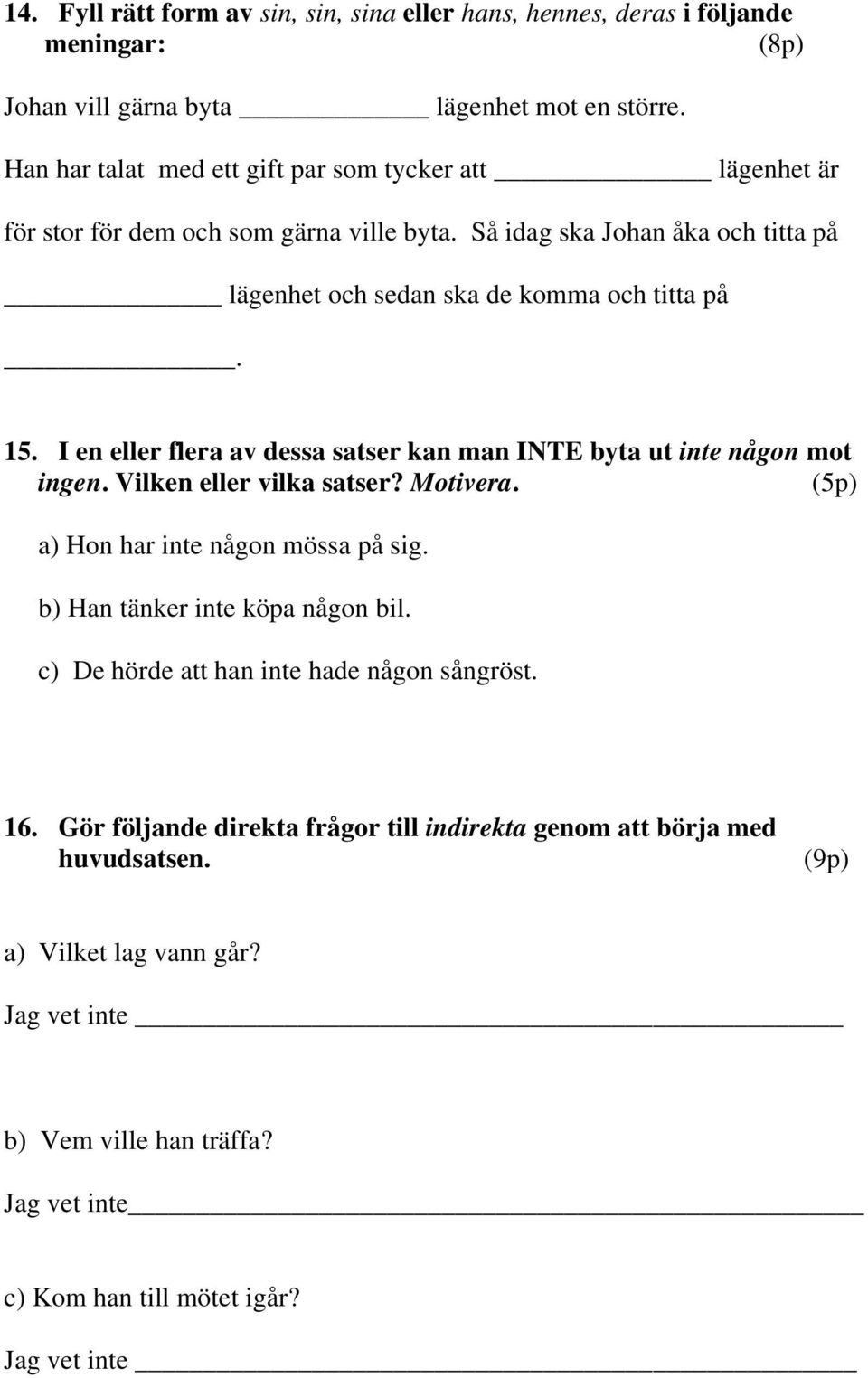 I en eller flera av dessa satser kan man INTE byta ut inte någon mot ingen. Vilken eller vilka satser? Motivera. (5p) a) Hon har inte någon mössa på sig. b) Han tänker inte köpa någon bil.