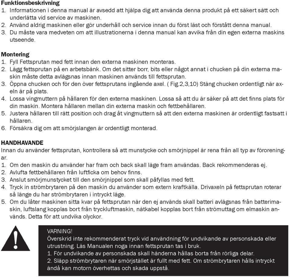 Du måste vara medveten om att illustrationerna i denna manual kan avvika från din egen externa maskins utseende. Montering 1. Fyll Fettsprutan med fett innan den externa maskinen monteras. 2.