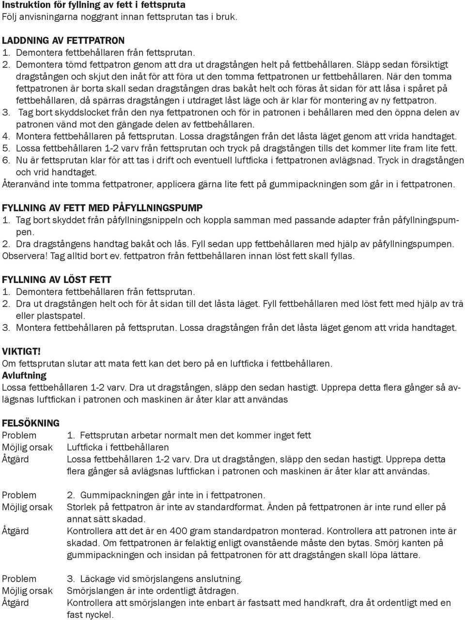 När den tomma fettpatronen är borta skall sedan dragstången dras bakåt helt och föras åt sidan för att låsa i spåret på fettbehållaren, då spärras dragstången i utdraget låst läge och är klar för