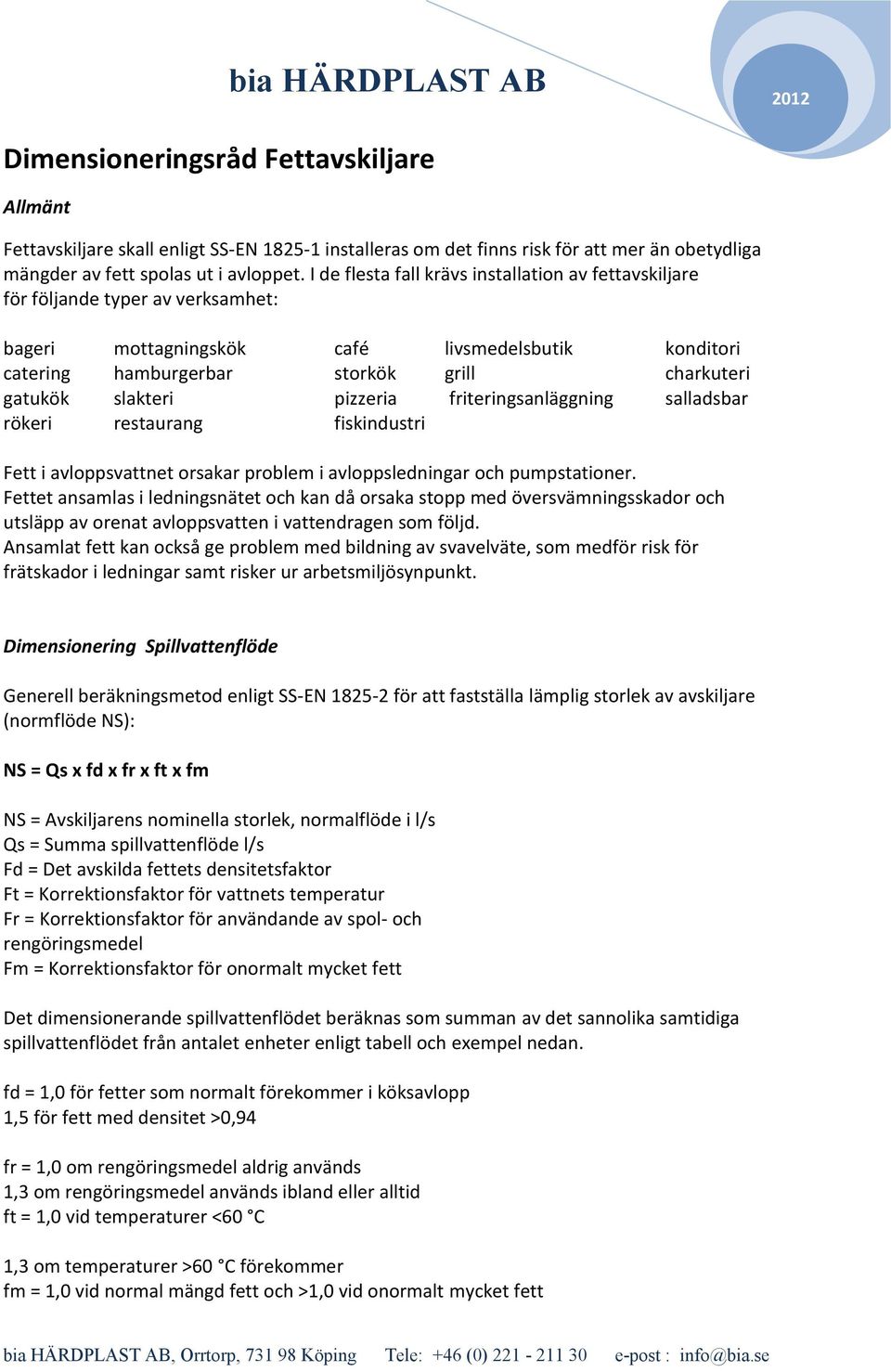 slakteri pizzeria friteringsanläggning salladsbar rökeri restaurang fiskindustri Fett i avloppsvattnet orsakar problem i avloppsledningar och pumpstationer.