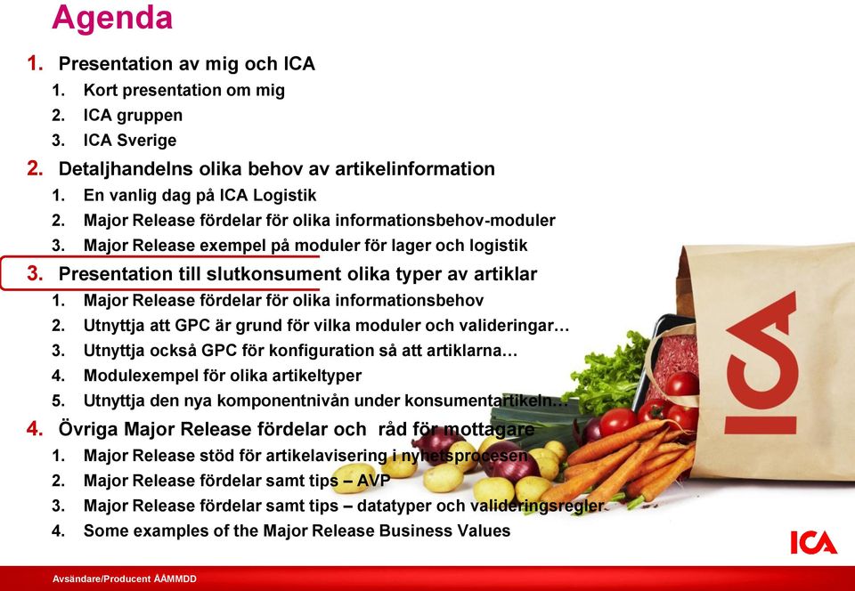 Major Release fördelar för olika informationsbehov 2. Utnyttja att GPC är grund för vilka moduler och valideringar 3. Utnyttja också GPC för konfiguration så att artiklarna 4.