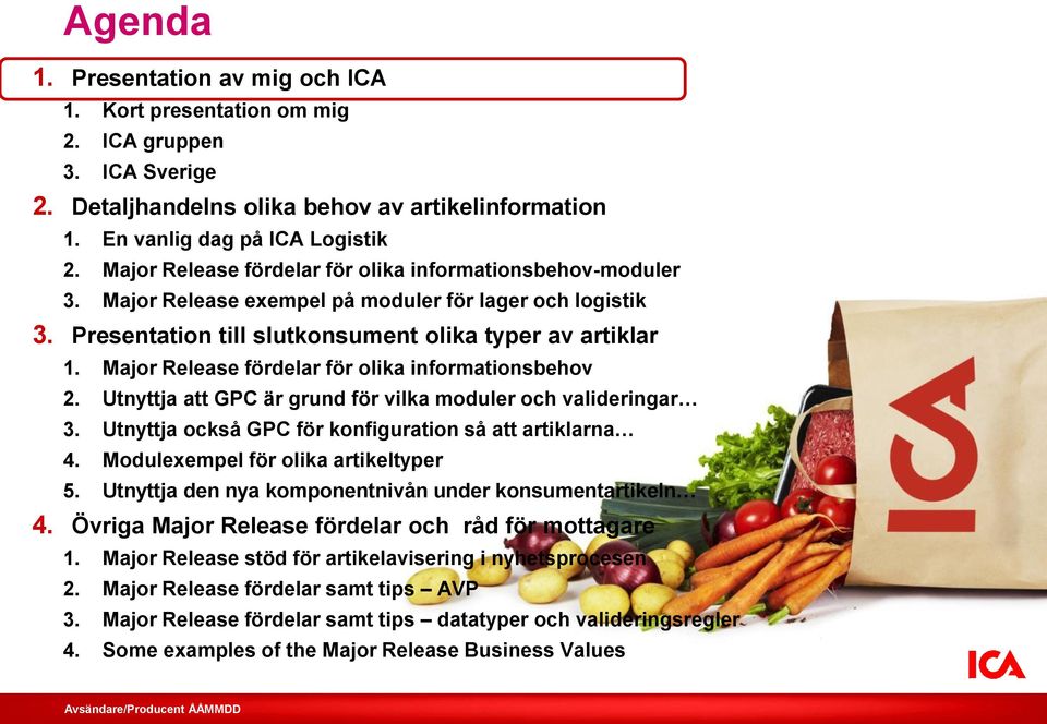 Major Release fördelar för olika informationsbehov 2. Utnyttja att GPC är grund för vilka moduler och valideringar 3. Utnyttja också GPC för konfiguration så att artiklarna 4.