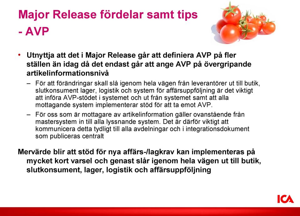 systemet samt att alla mottagande system implementerar stöd för att ta emot AVP. För oss som är mottagare av artikelinformation gäller ovanstående från mastersystem in till alla lyssnande system.