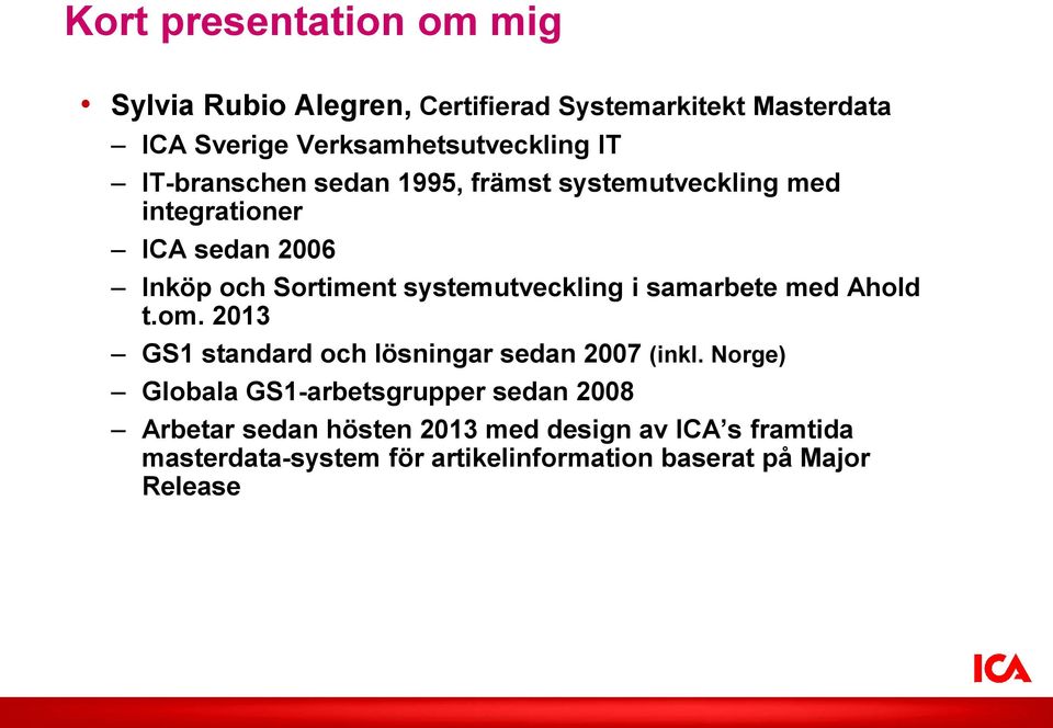 systemutveckling i samarbete med Ahold t.om. 2013 GS1 standard och lösningar sedan 2007 (inkl.