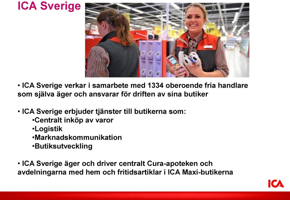 Centralt inköp av varor Logistik Marknadskommunikation Butiksutveckling ICA Sverige äger och