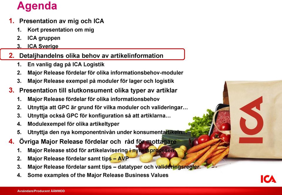 Major Release fördelar för olika informationsbehov 2. Utnyttja att GPC är grund för vilka moduler och valideringar 3. Utnyttja också GPC för konfiguration så att artiklarna 4.