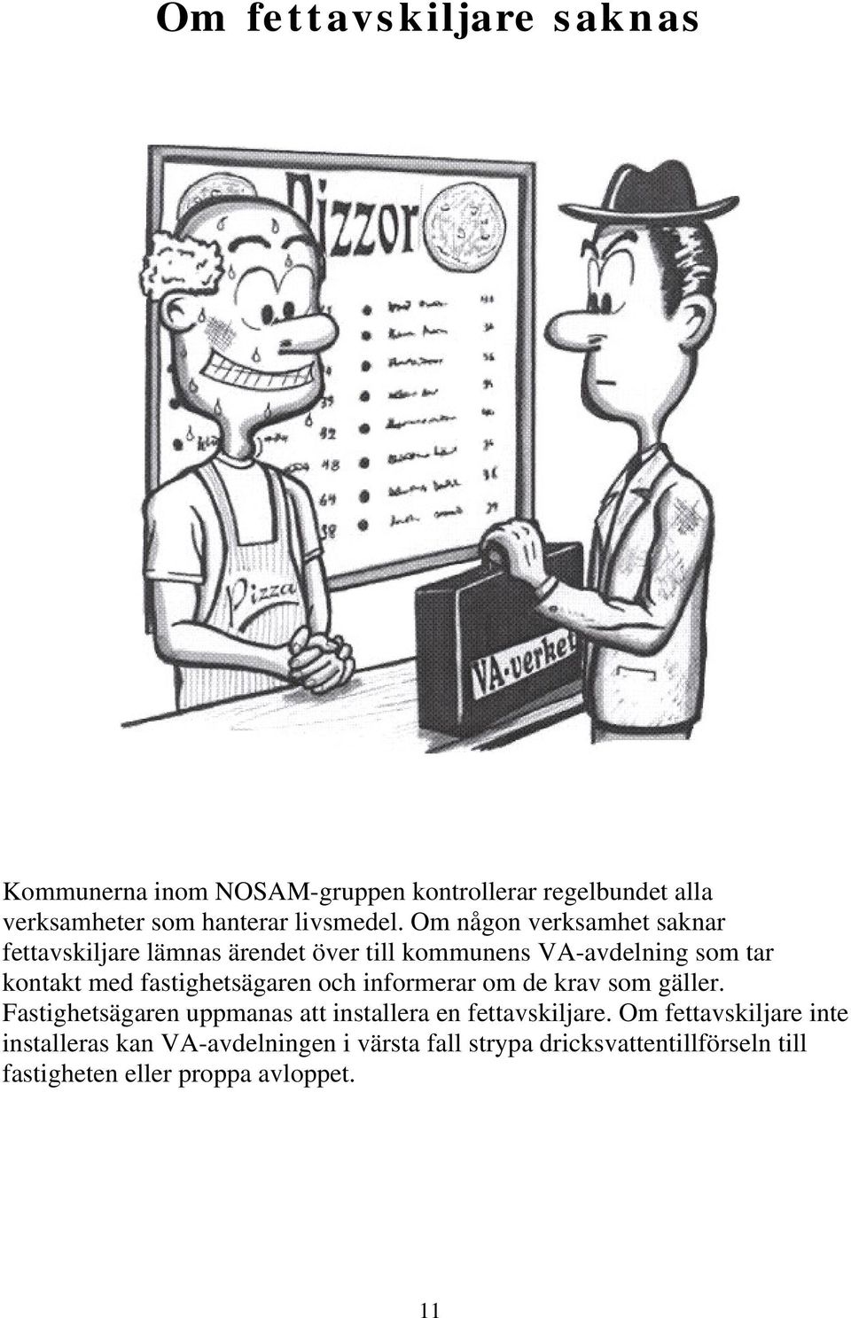 fastighetsägaren och informerar om de krav som gäller. Fastighetsägaren uppmanas att installera en fettavskiljare.