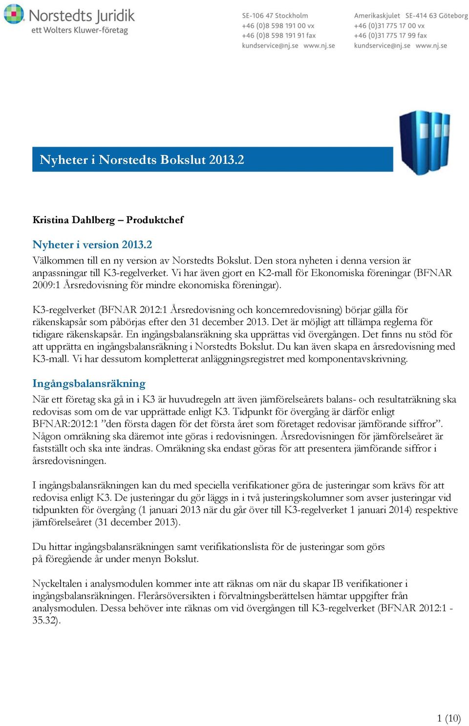 K3-regelverket (BFNAR 2012:1 Årsredovisning och koncernredovisning) börjar gälla för räkenskapsår som påbörjas efter den 31 december 2013.