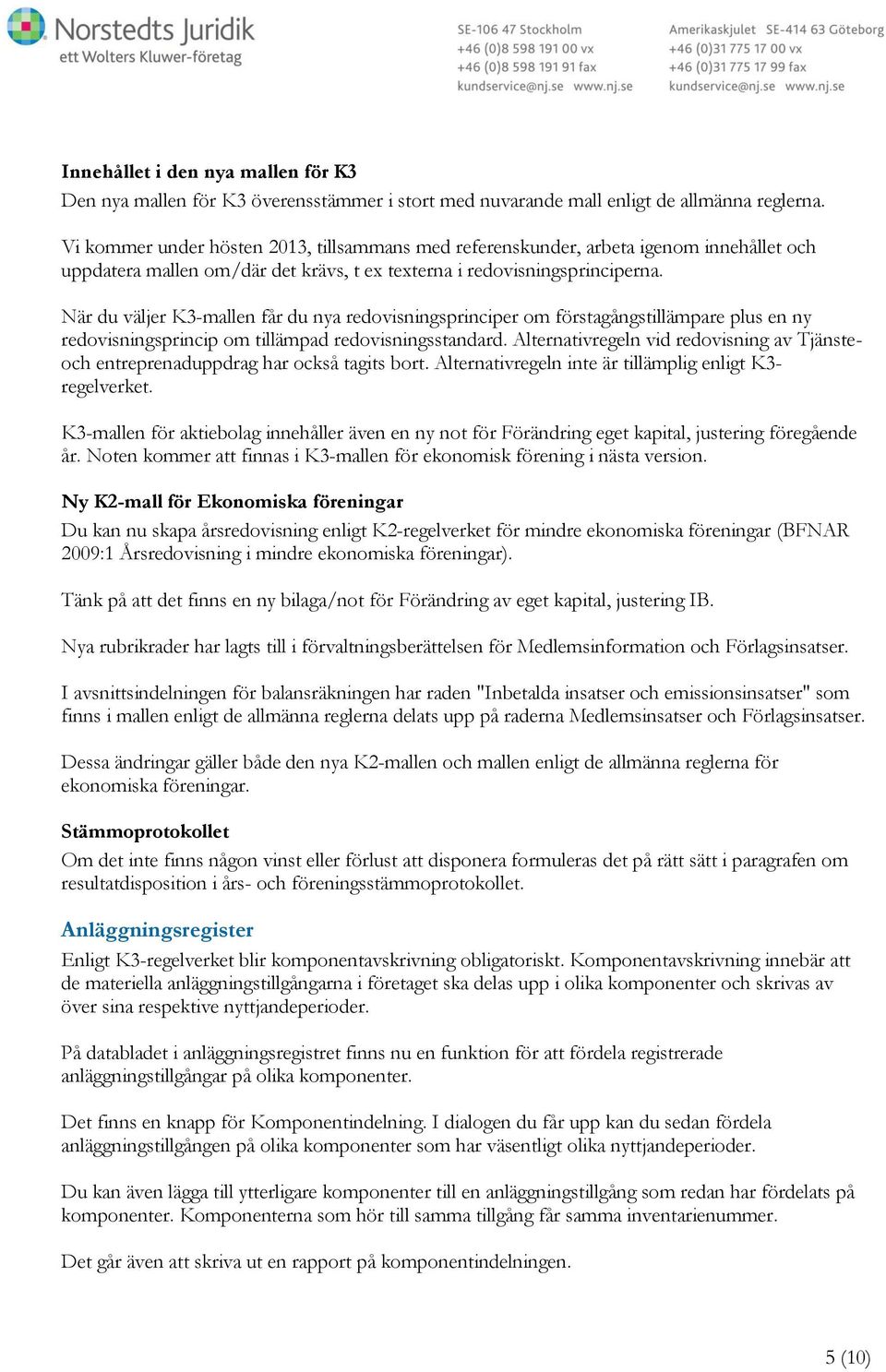 När du väljer K3-mallen får du nya redovisningsprinciper om förstagångstillämpare plus en ny redovisningsprincip om tillämpad redovisningsstandard.