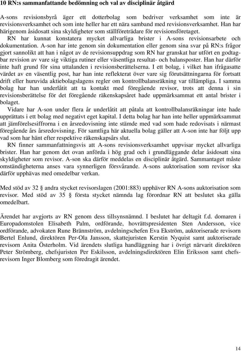 RN har kunnat konstatera mycket allvarliga brister i A-sons revisionsarbete och dokumentation.