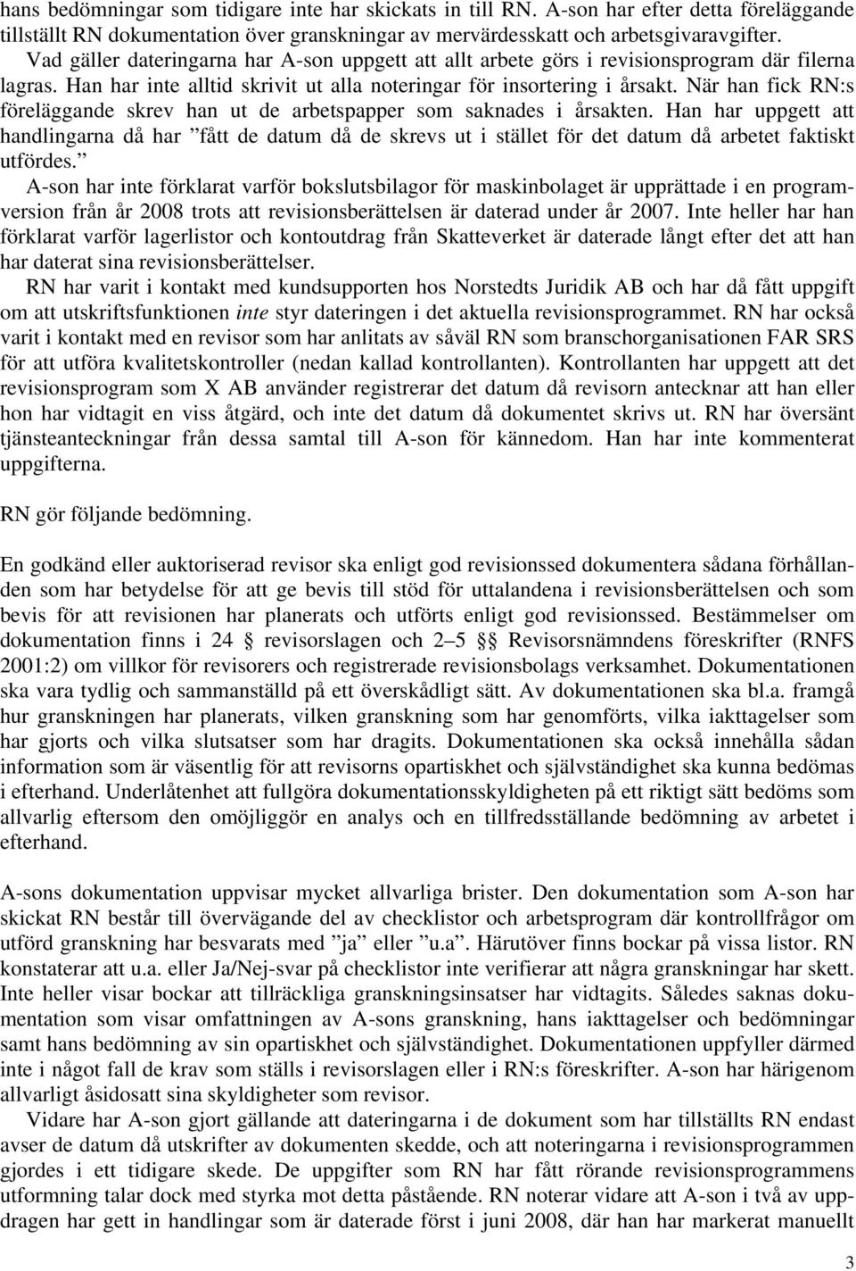 När han fick RN:s föreläggande skrev han ut de arbetspapper som saknades i årsakten.