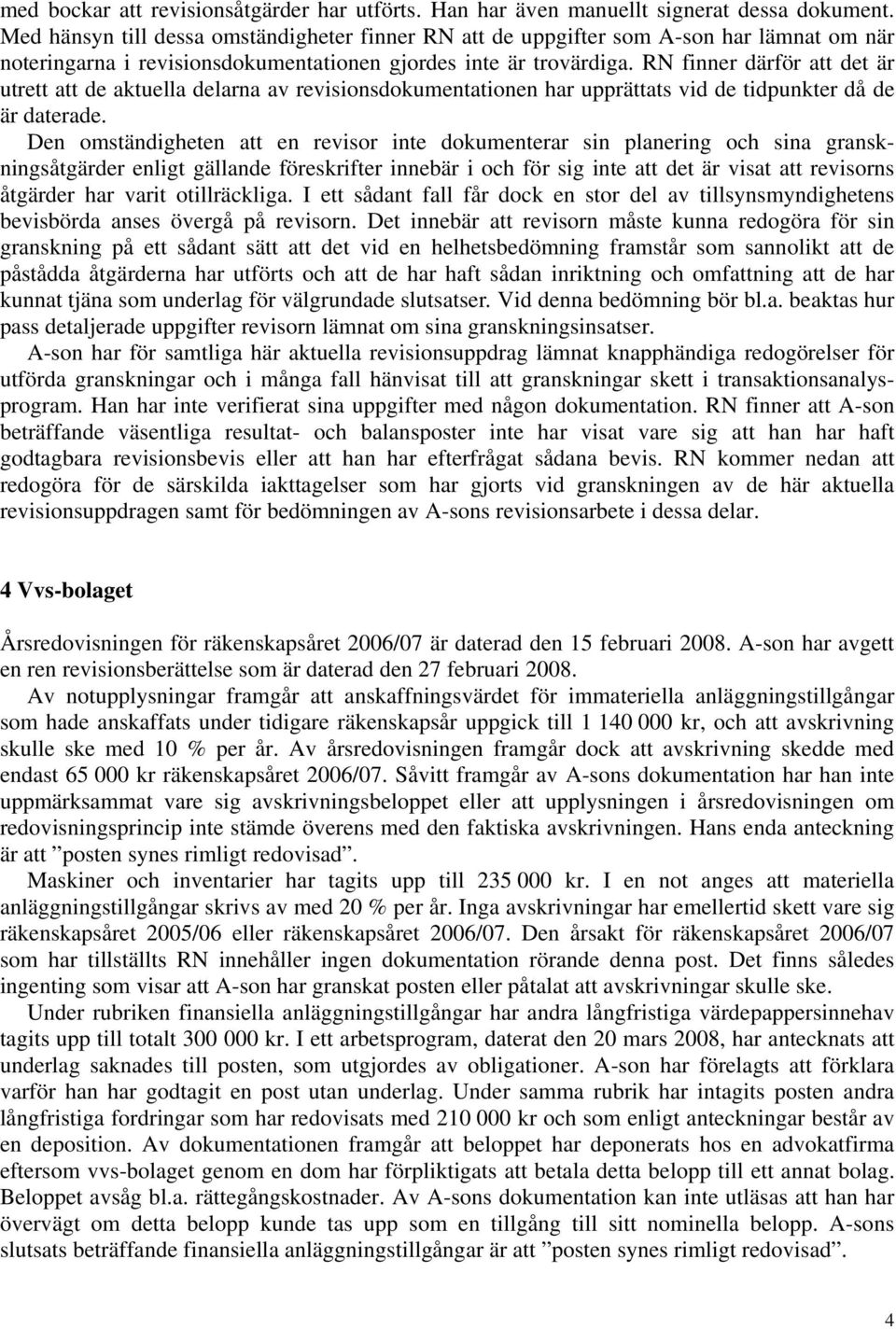 RN finner därför att det är utrett att de aktuella delarna av revisionsdokumentationen har upprättats vid de tidpunkter då de är daterade.