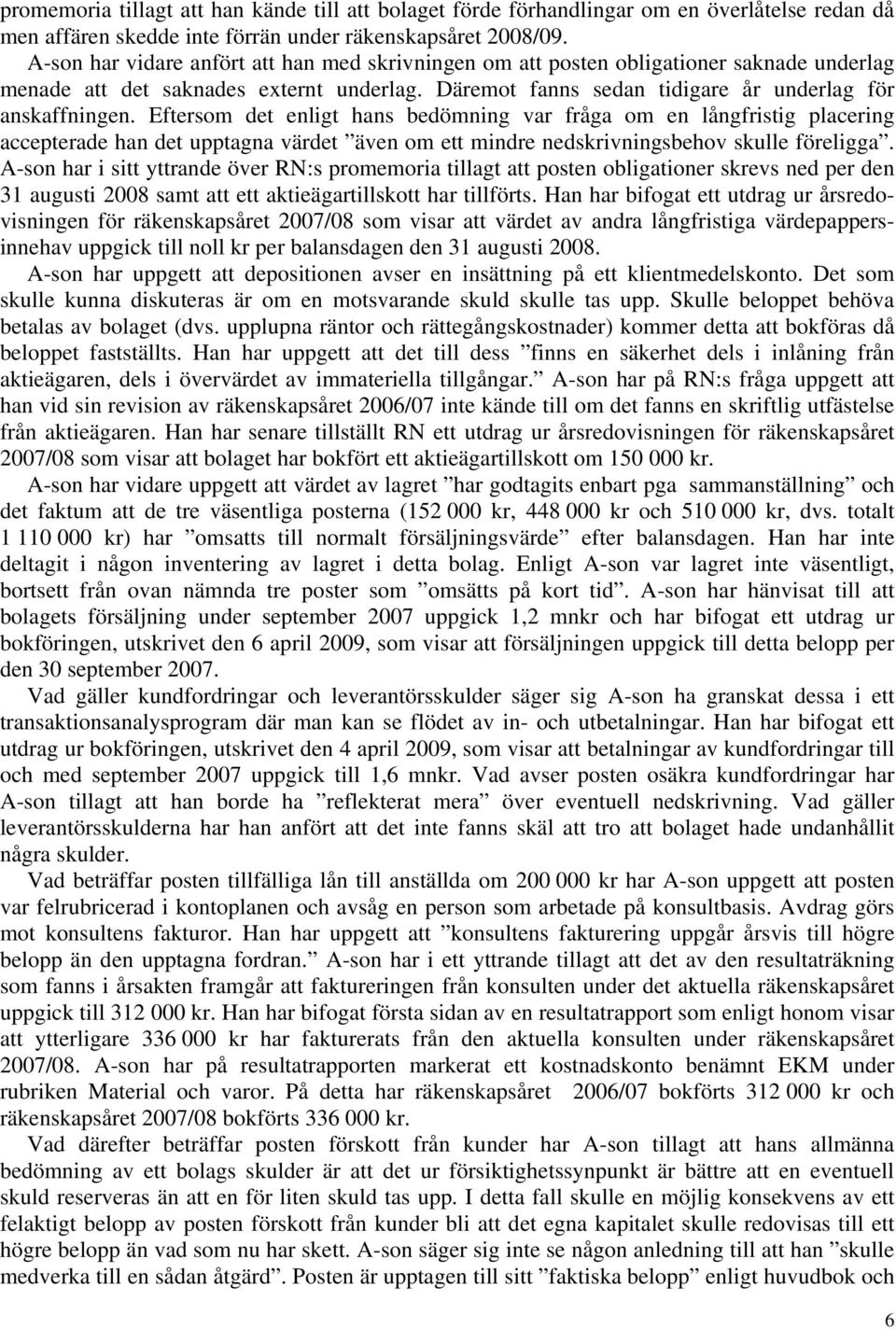 Eftersom det enligt hans bedömning var fråga om en långfristig placering accepterade han det upptagna värdet även om ett mindre nedskrivningsbehov skulle föreligga.