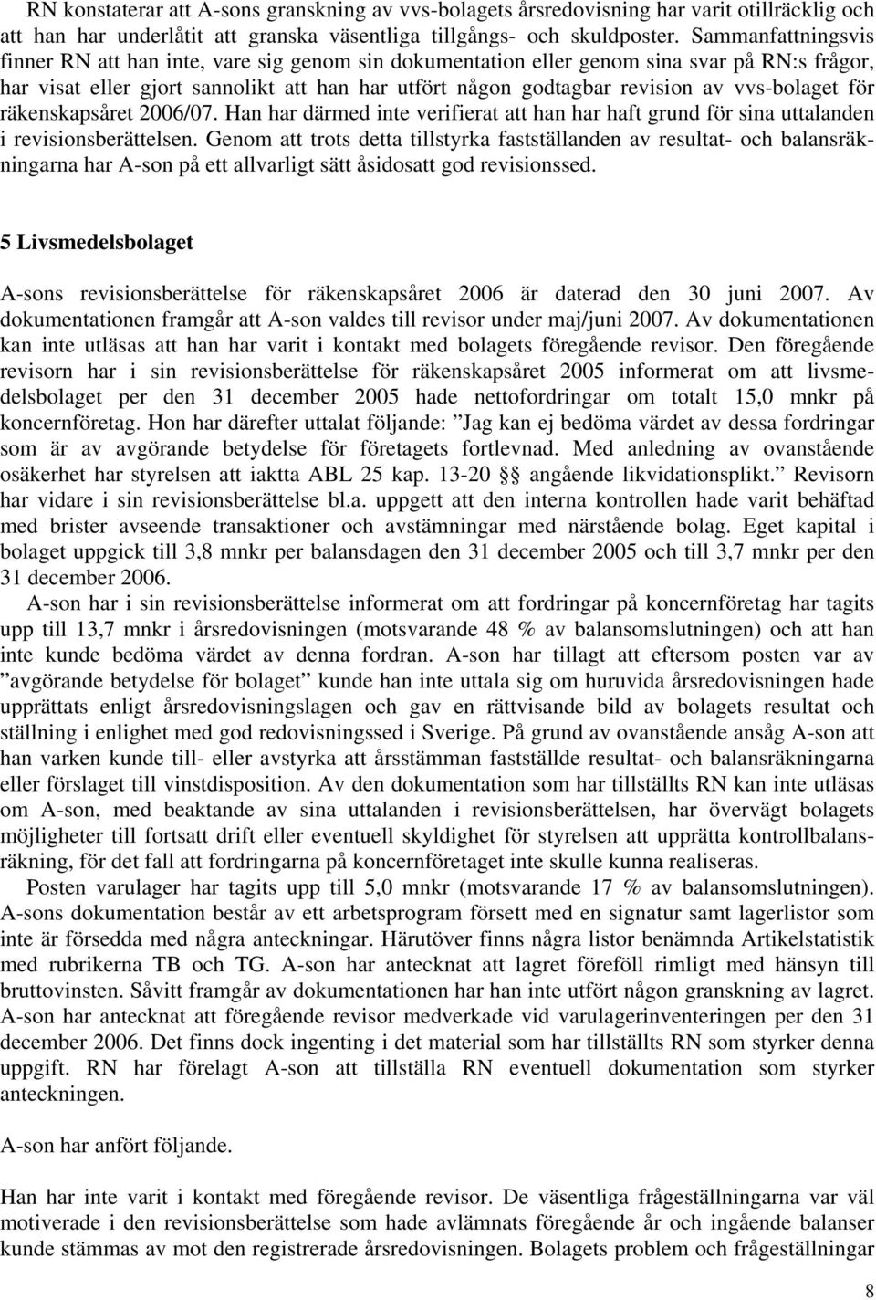 vvs-bolaget för räkenskapsåret 2006/07. Han har därmed inte verifierat att han har haft grund för sina uttalanden i revisionsberättelsen.