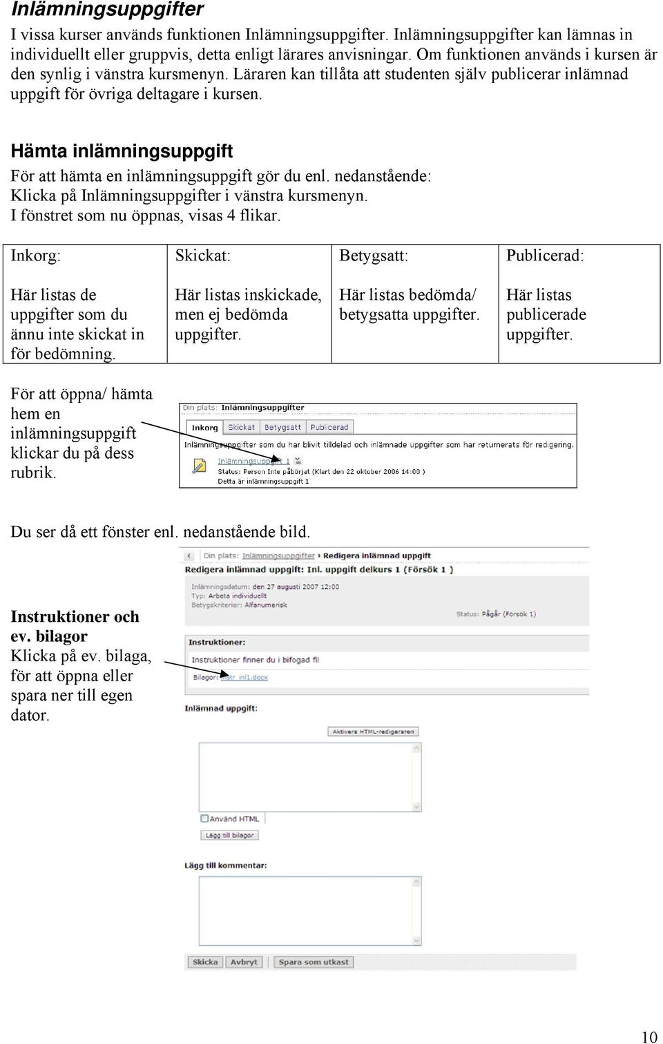 Hämta inlämningsuppgift För att hämta en inlämningsuppgift gör du enl. nedanstående: Klicka på Inlämningsuppgifter i vänstra kursmenyn. I fönstret som nu öppnas, visas 4 flikar.