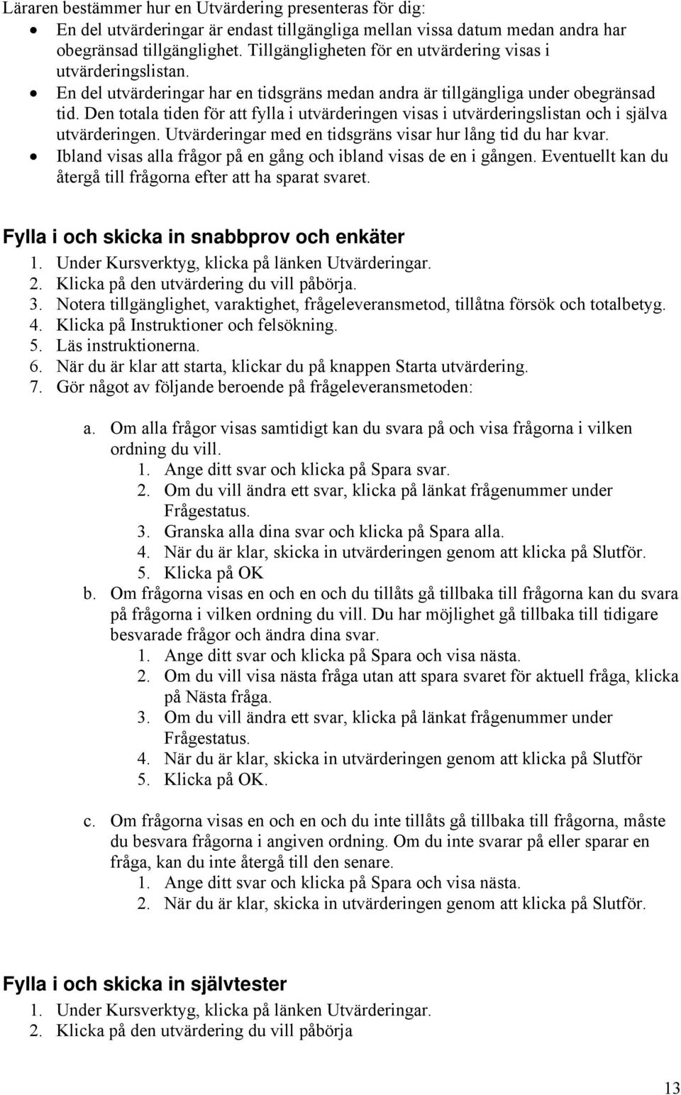 Den totala tiden för att fylla i utvärderingen visas i utvärderingslistan och i själva utvärderingen. Utvärderingar med en tidsgräns visar hur lång tid du har kvar.