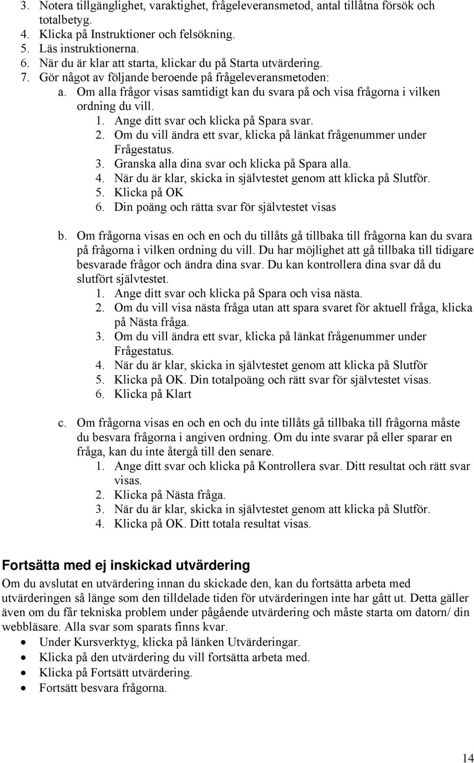 Om alla frågor visas samtidigt kan du svara på och visa frågorna i vilken ordning du vill. 1. Ange ditt svar och klicka på Spara svar. 2.