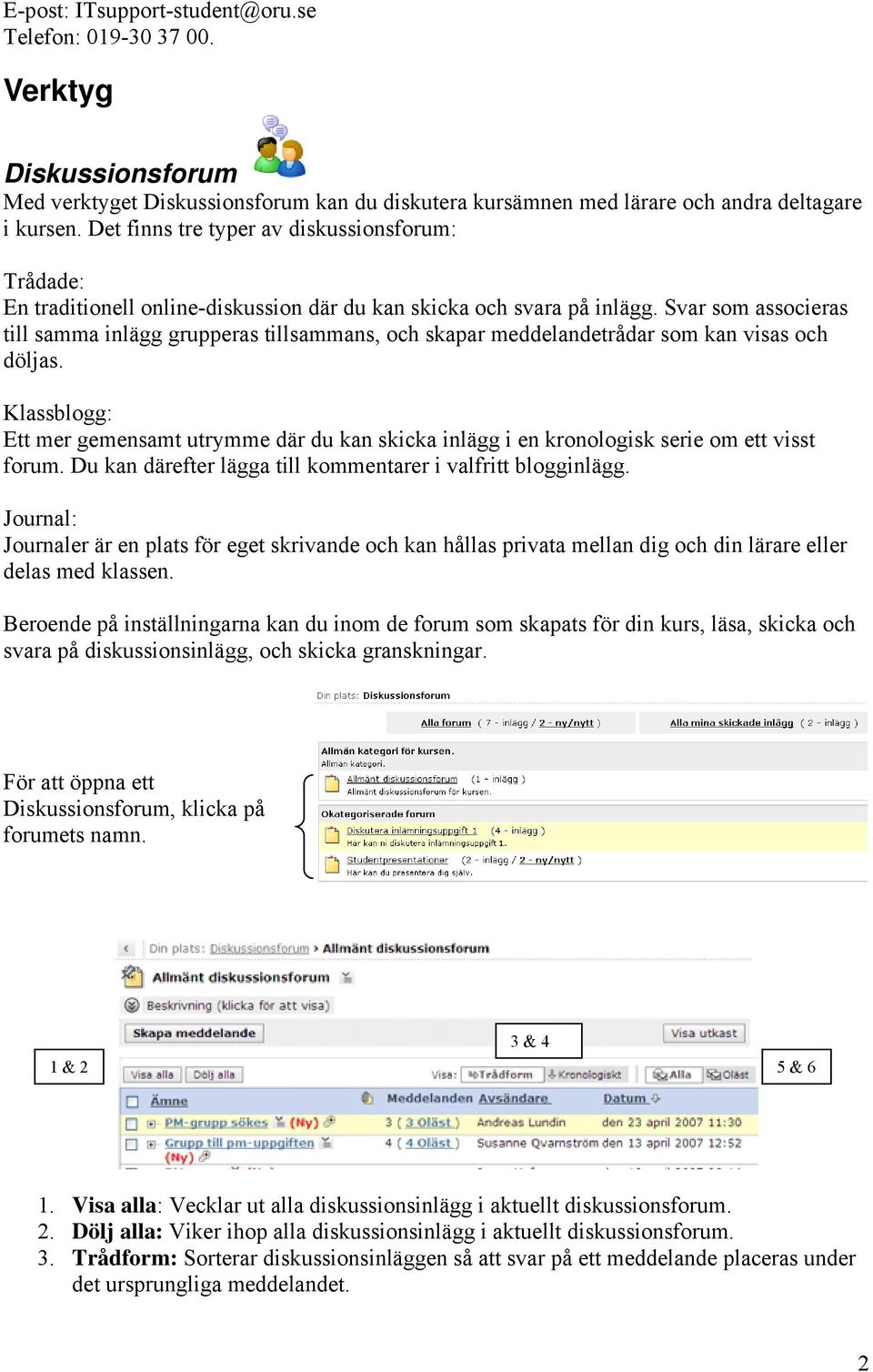 Svar som associeras till samma inlägg grupperas tillsammans, och skapar meddelandetrådar som kan visas och döljas.