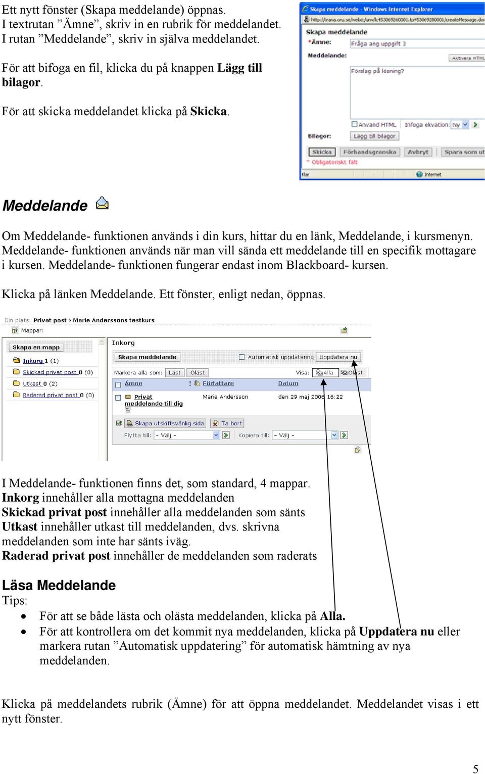 Meddelande Om Meddelande- funktionen används i din kurs, hittar du en länk, Meddelande, i kursmenyn.