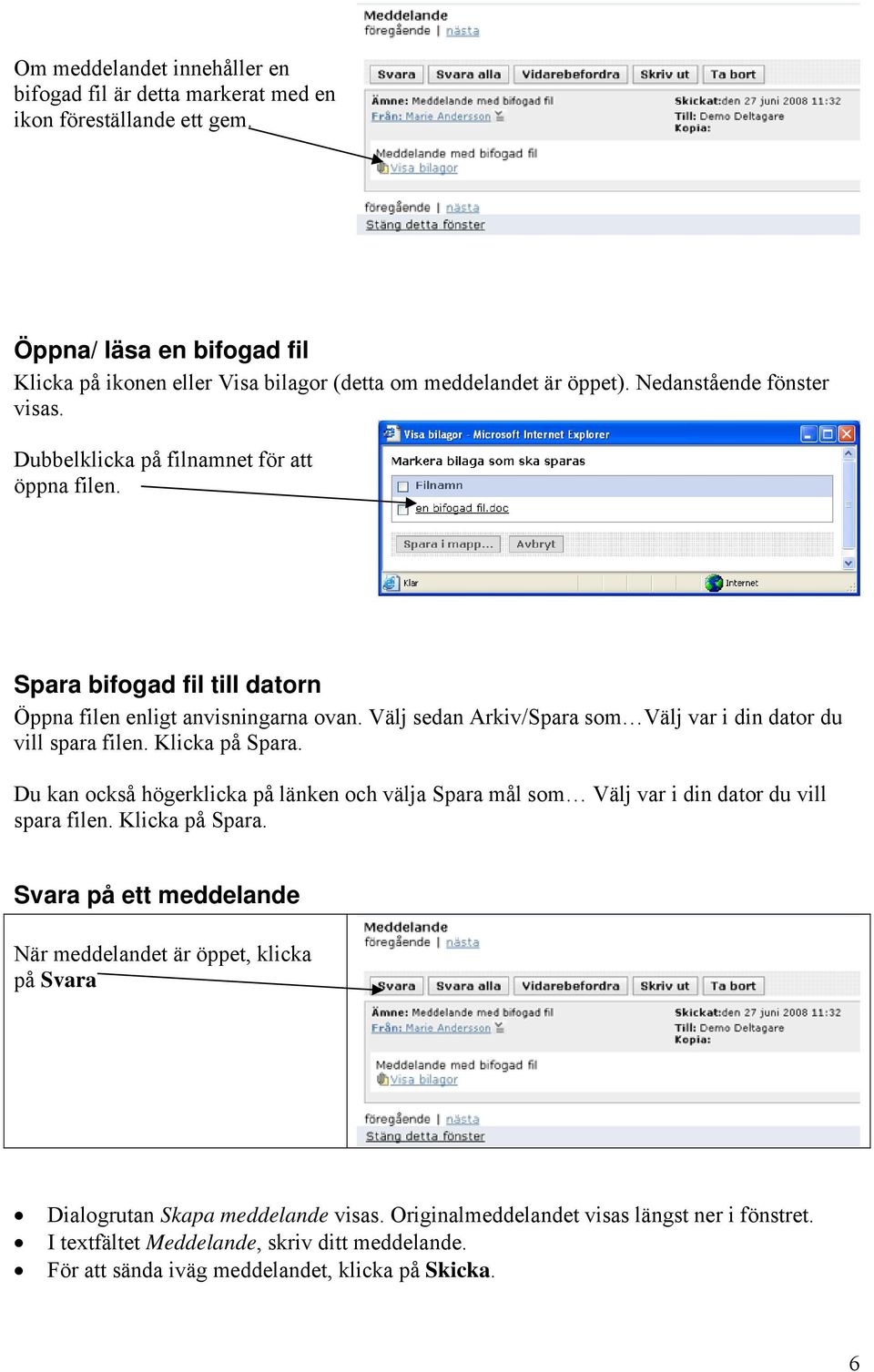 Välj sedan Arkiv/Spara som Välj var i din dator du vill spara filen. Klicka på Spara. Du kan också högerklicka på länken och välja Spara mål som Välj var i din dator du vill spara filen.