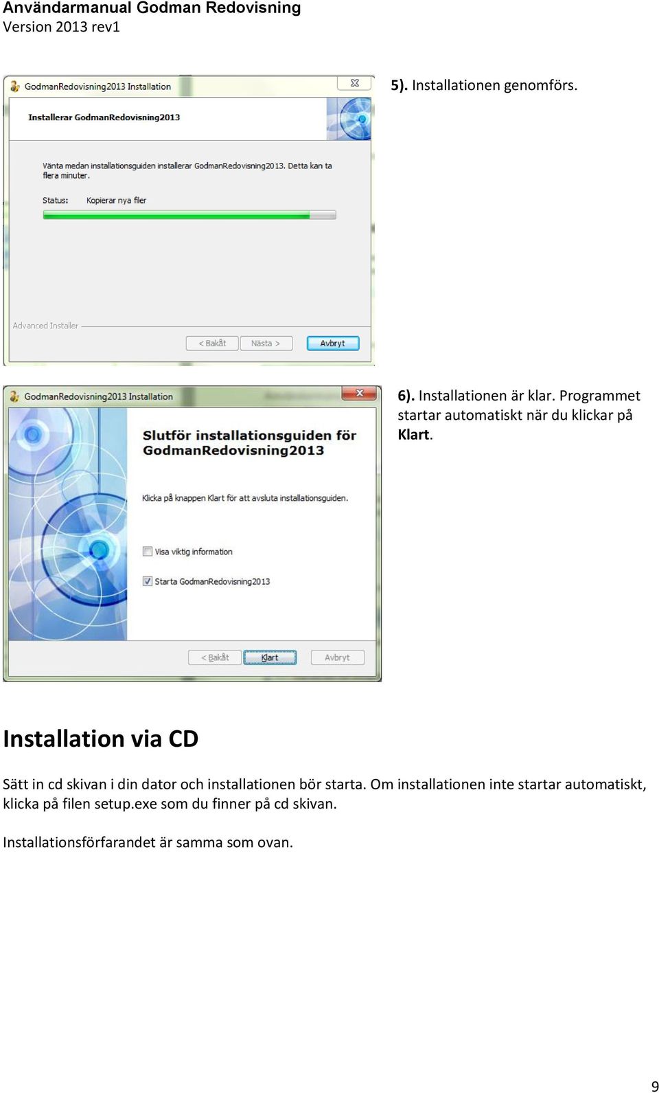 Installation via CD Sätt in cd skivan i din dator och installationen bör starta.