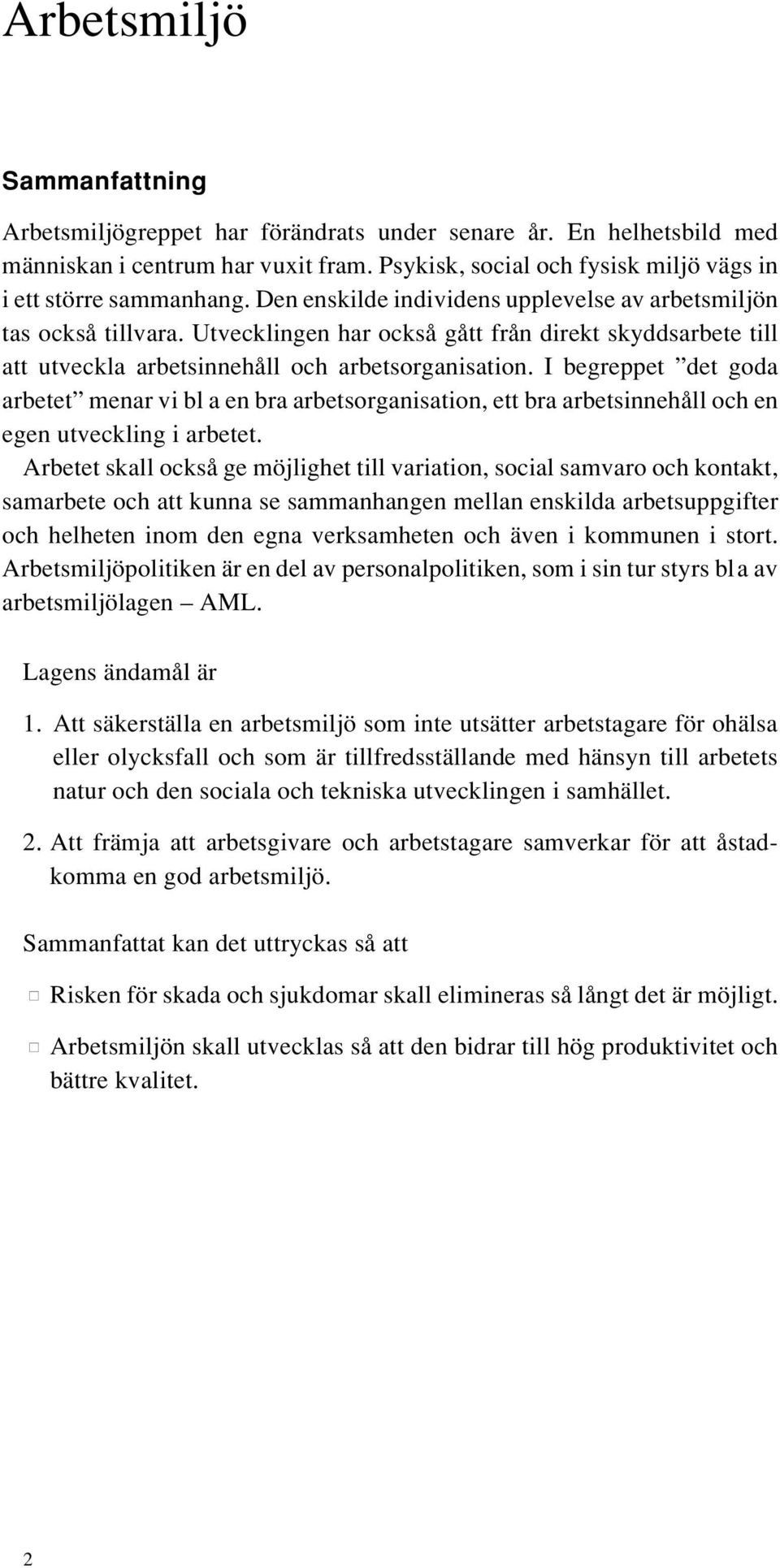 I begreppet det goda arbetet menar vi bl a en bra arbetsorganisation, ett bra arbetsinnehåll och en egen utveckling i arbetet.