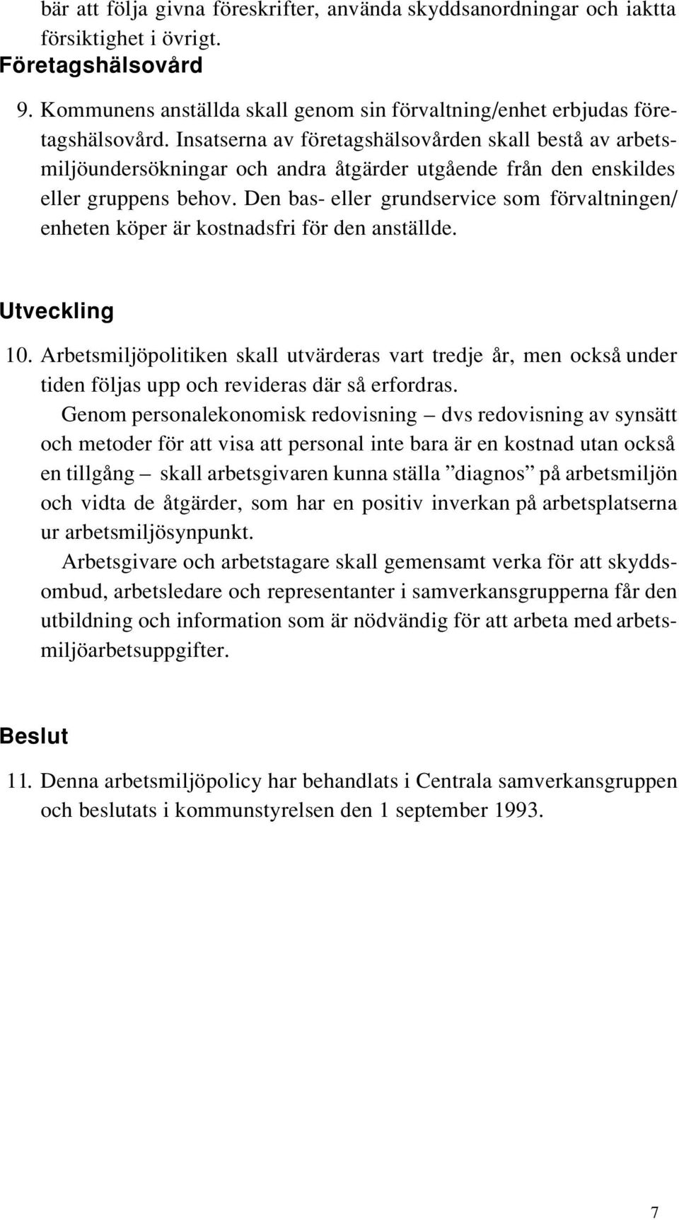 Den bas- eller grundservice som förvaltningen/ enheten köper är kostnadsfri för den anställde. Utveckling 10.