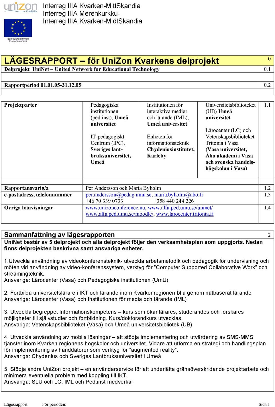 inst), Umeå universitet IT-pedagogiskt Centrum (IPC), Sveriges lantbruksuniversitet, Umeå Institutionen för interaktiva medier och lärande (IML), Umeå universitet Enheten för informationsteknik