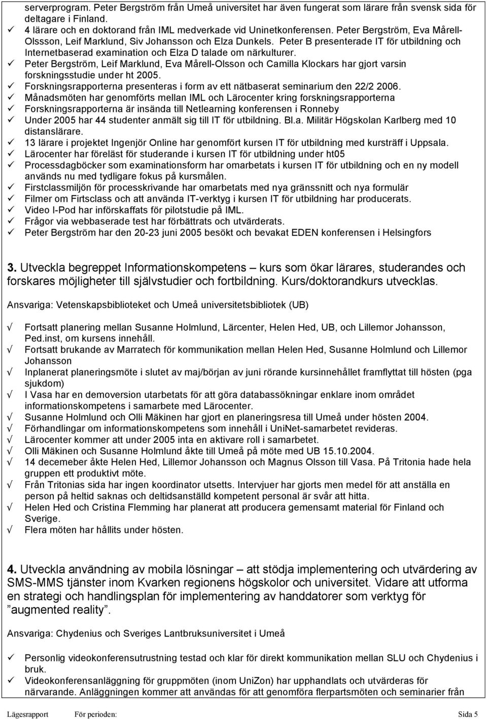 Peter Bergström, Leif Marklund, Eva Mårell-Olsson och Camilla Klockars har gjort varsin forskningsstudie under ht 2005.