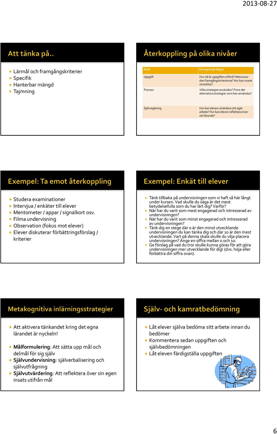 Studera examinationer Intervjua / enkäter till elever Mentometer / appar / signalkort osv.