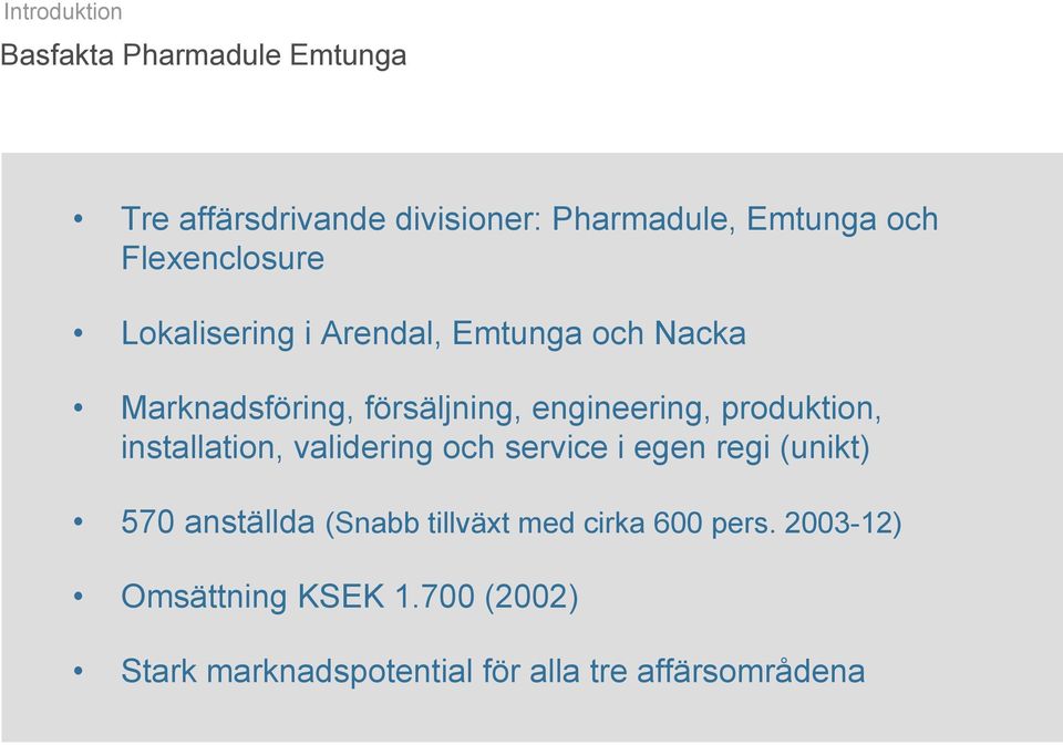 produktion, installation, validering och service i egen regi (unikt) 7 anställda (Snabb tillväxt