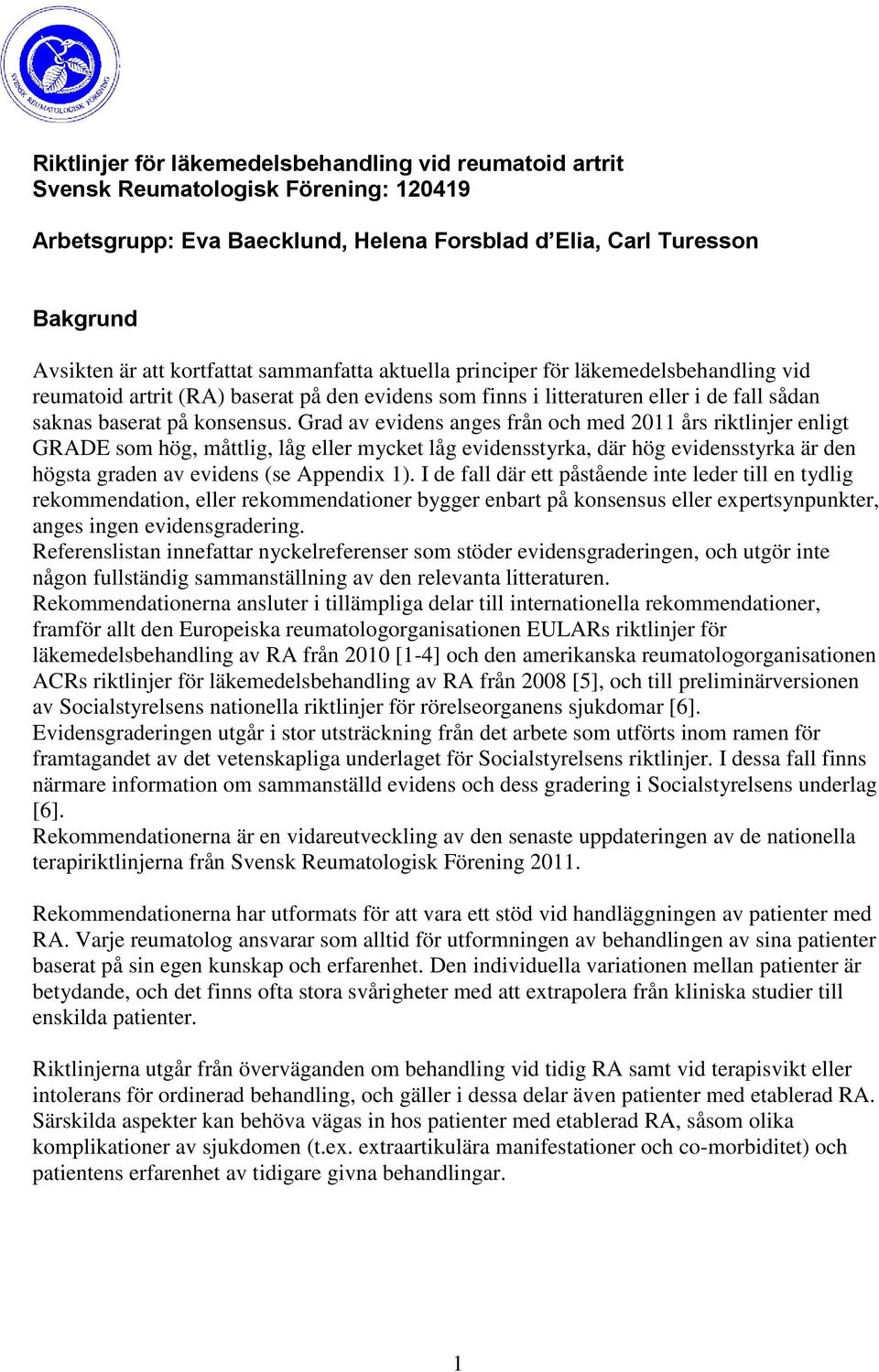 Grad av evidens anges från och med 2011 års riktlinjer enligt GRADE som hög, måttlig, låg eller mycket låg evidensstyrka, där hög evidensstyrka är den högsta graden av evidens (se Appendix 1).