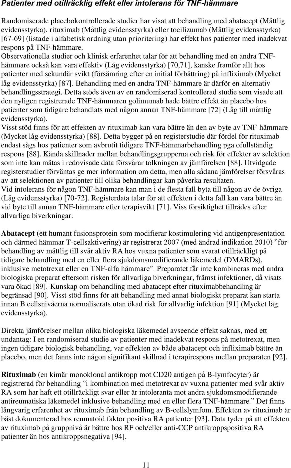 Observationella studier och klinisk erfarenhet talar för att behandling med en andra TNFhämmare också kan vara effektiv (Låg evidensstyrka) [70,71], kanske framför allt hos patienter med sekundär