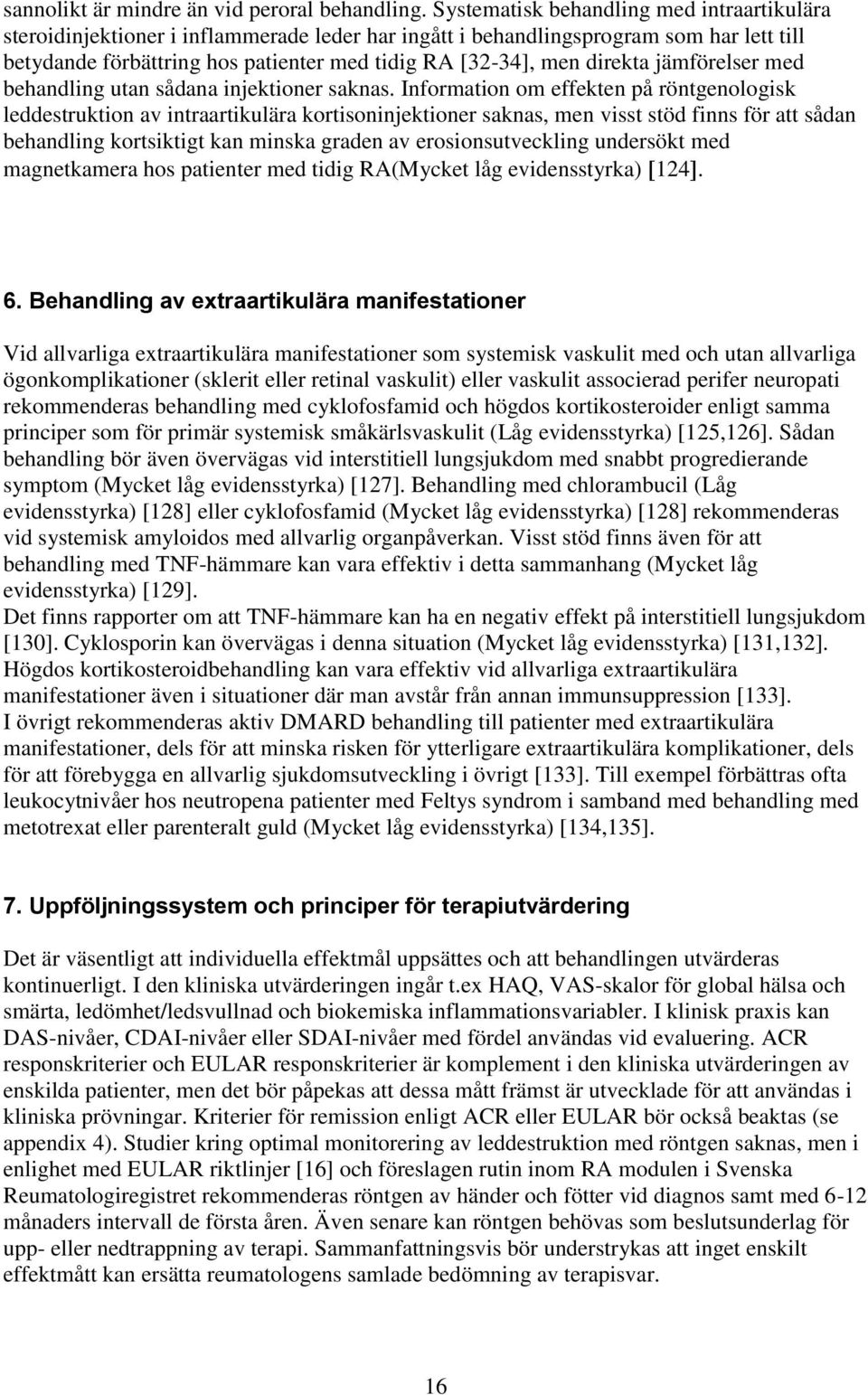 direkta jämförelser med behandling utan sådana injektioner saknas.