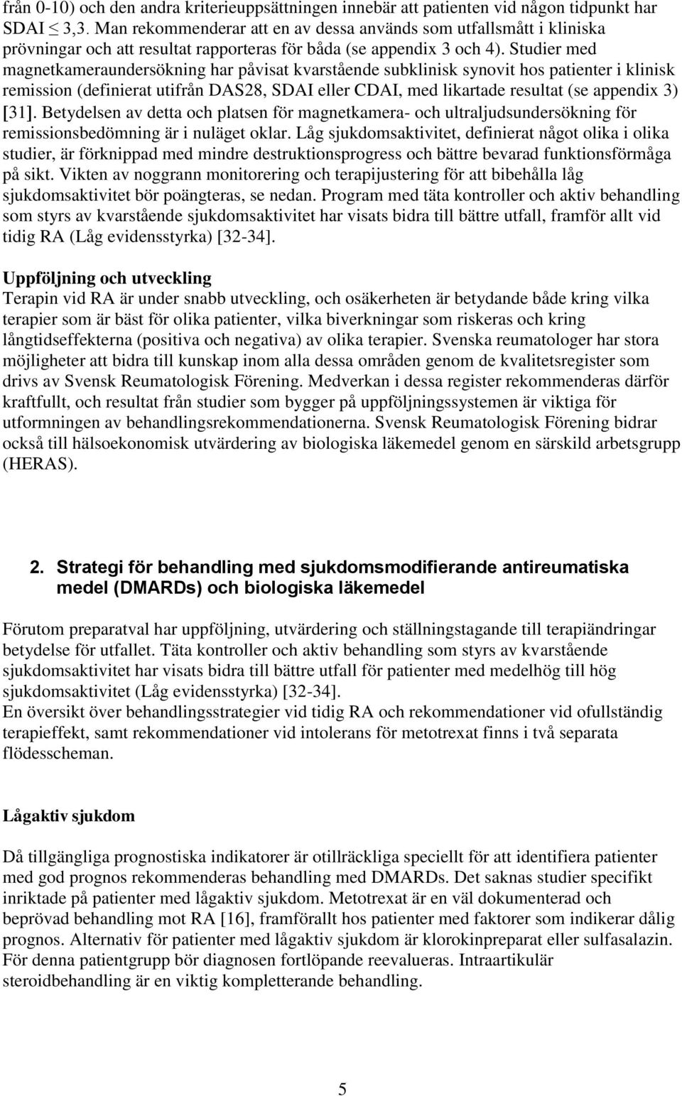 Studier med magnetkameraundersökning har påvisat kvarstående subklinisk synovit hos patienter i klinisk remission (definierat utifrån DAS28, SDAI eller CDAI, med likartade resultat (se appendix 3) 31.