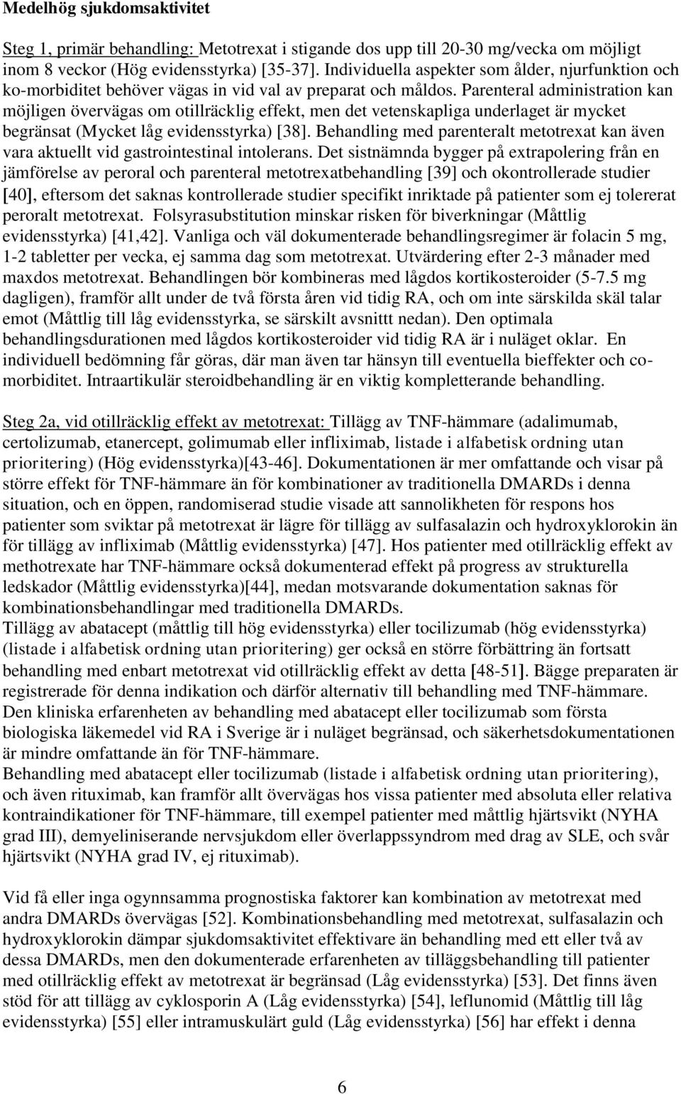 Parenteral administration kan möjligen övervägas om otillräcklig effekt, men det vetenskapliga underlaget är mycket begränsat (Mycket låg evidensstyrka) [38].