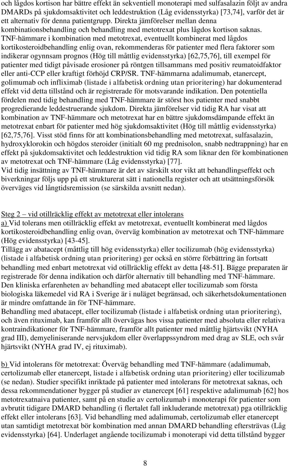 TNF-hämmare i kombination med metotrexat, eventuellt kombinerat med lågdos kortikosteroidbehandling enlig ovan, rekommenderas för patienter med flera faktorer som indikerar ogynnsam prognos (Hög till