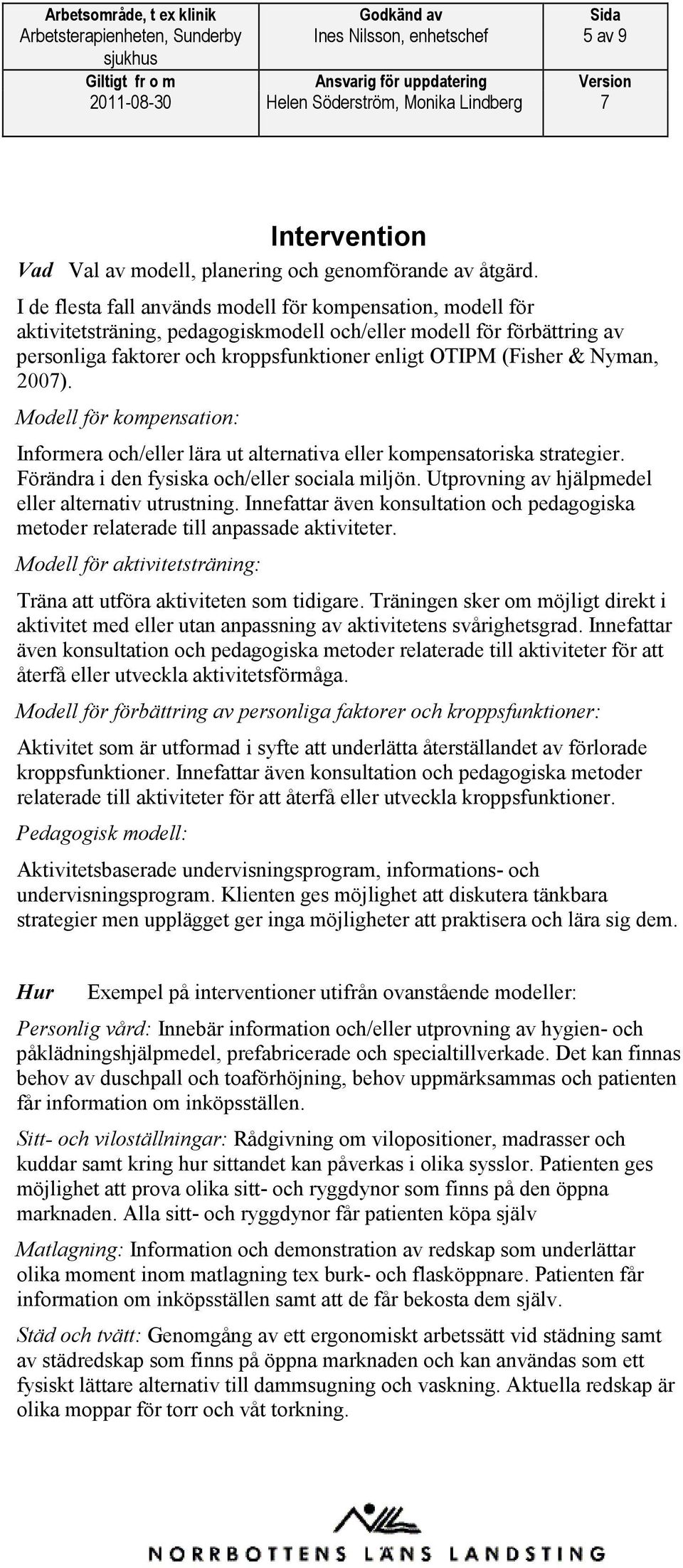 Nyman, 2007). Modell för kompensation: Informera och/eller lära ut alternativa eller kompensatoriska strategier. Förändra i den fysiska och/eller sociala miljön.